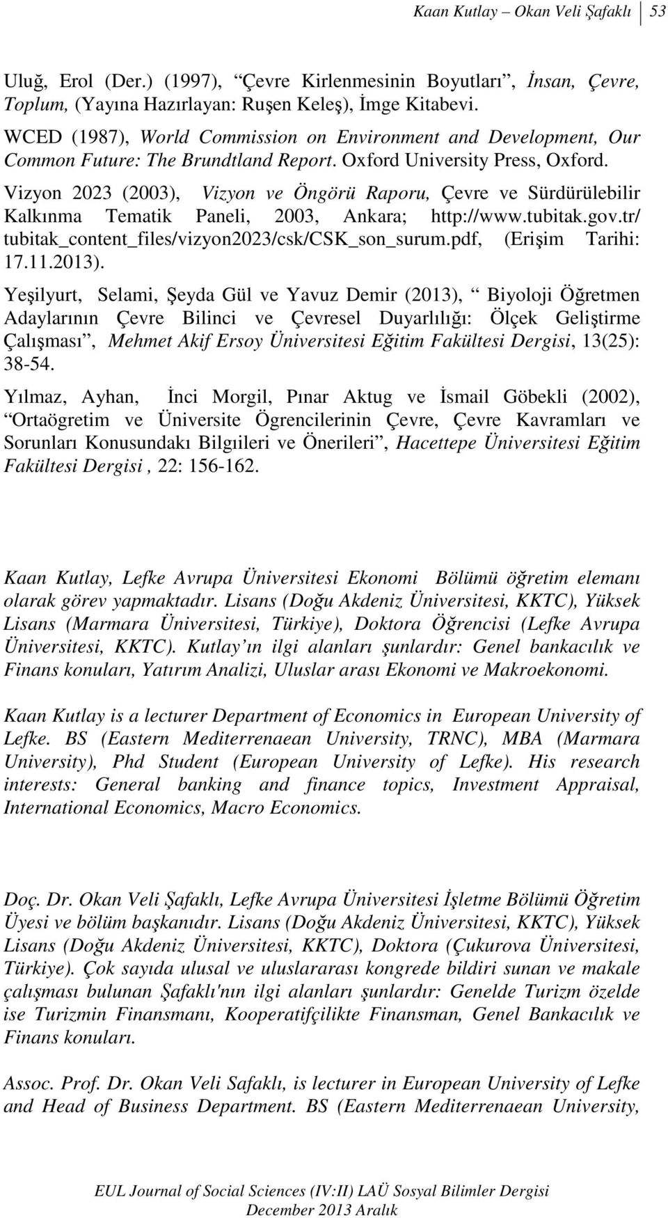 Vizyon 2023 (2003), Vizyon ve Öngörü Raporu, Çevre ve Sürdürülebilir Kalkınma Tematik Paneli, 2003, Ankara; http://www.tubitak.gov.tr/ tubitak_content_files/vizyon2023/csk/csk_son_surum.