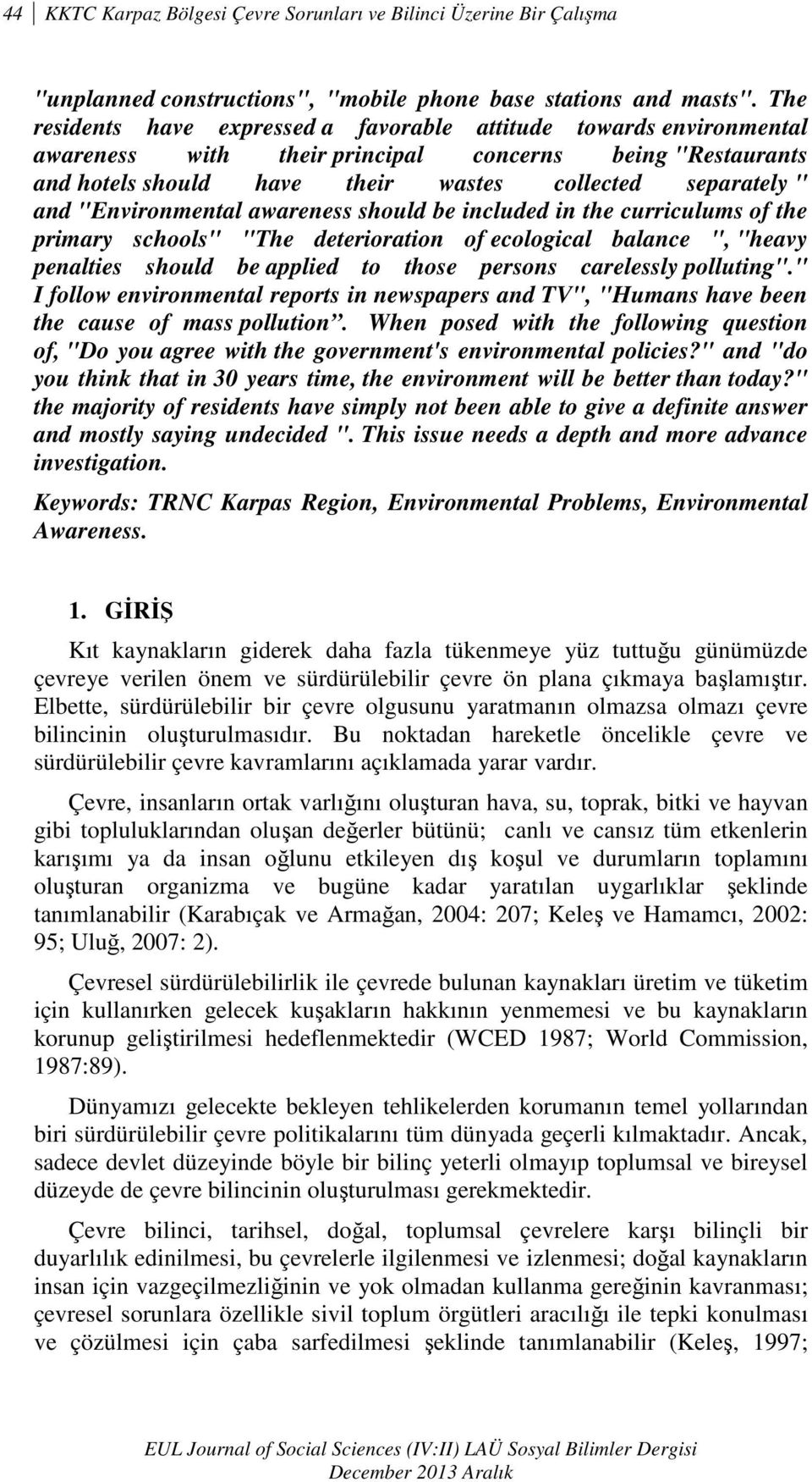 "Environmental awareness should be included in the curriculums of the primary schools" "The deterioration of ecological balance ", "heavy penalties should be applied to those persons carelessly