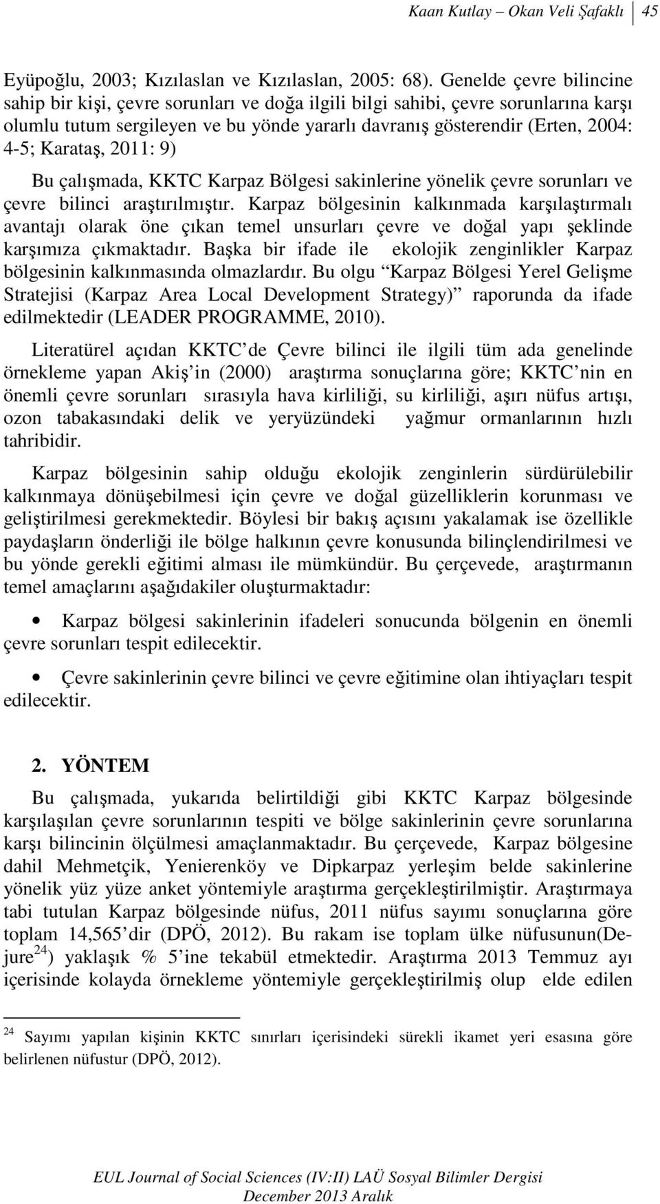 Karataş, 2011: 9) Bu çalışmada, KKTC Karpaz Bölgesi sakinlerine yönelik çevre sorunları ve çevre bilinci araştırılmıştır.