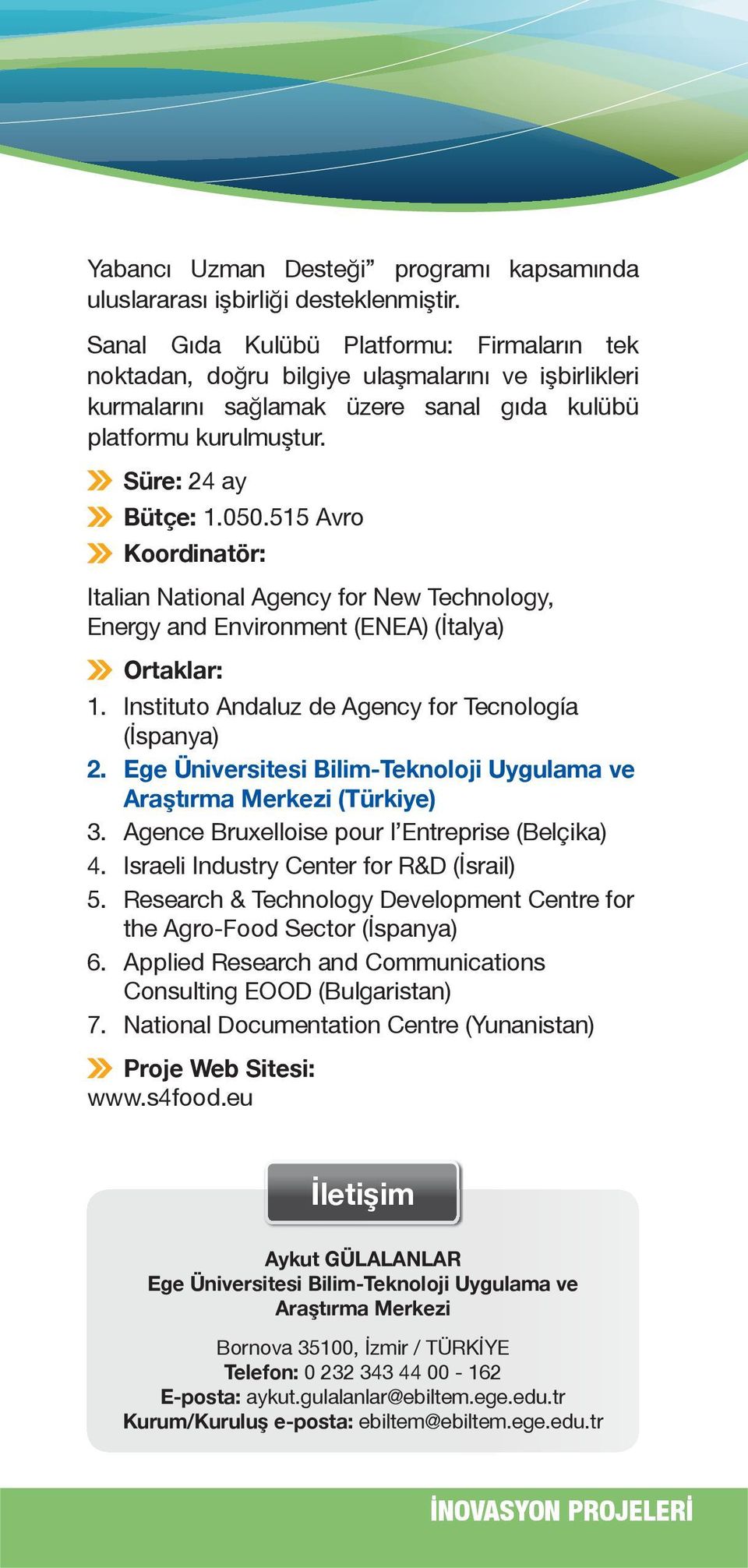 515 Avro Koordinatör: Italian National Agency for New Technology, Energy and Environment (ENEA) (İtalya) Ortaklar: 1. Instituto Andaluz de Agency for Tecnología (İspanya) 2.