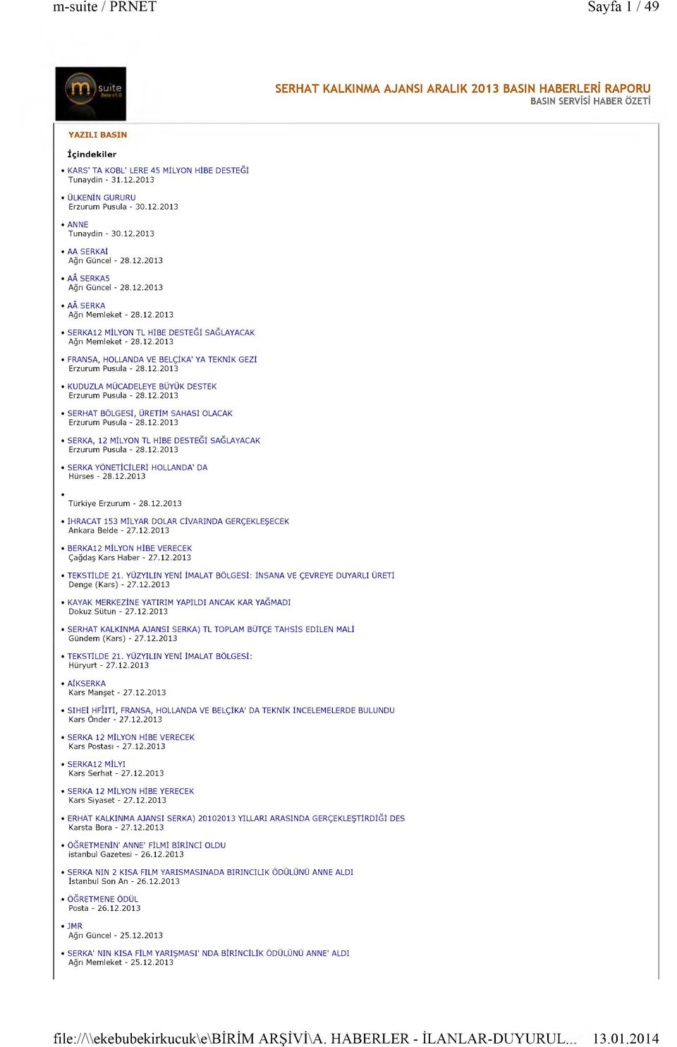 12.2013 SERKA12 MİLYON TL HİBE DESTEĞİ SAĞLAYACAK Ağrı Memleket - 28.12.2013 FRANSA, HOLLANDA VE BELÇİKA' YA TEKNİK GEZİ Erzurum Pusula - 28.12.2013 KUDUZLA MÜCADELEYE BÜYÜK DESTEK Erzurum Pusula - 28.