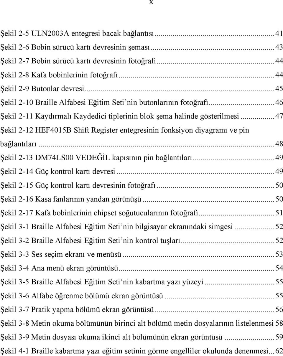 .. 47 Şekil 2-12 HEF4015B Shift Register entegresinin fonksiyon diyagramı ve pin bağlantıları... 48 Şekil 2-13 DM74LS00 VEDEĞİL kapısının pin bağlantıları... 49 Şekil 2-14 Güç kontrol kartı devresi.