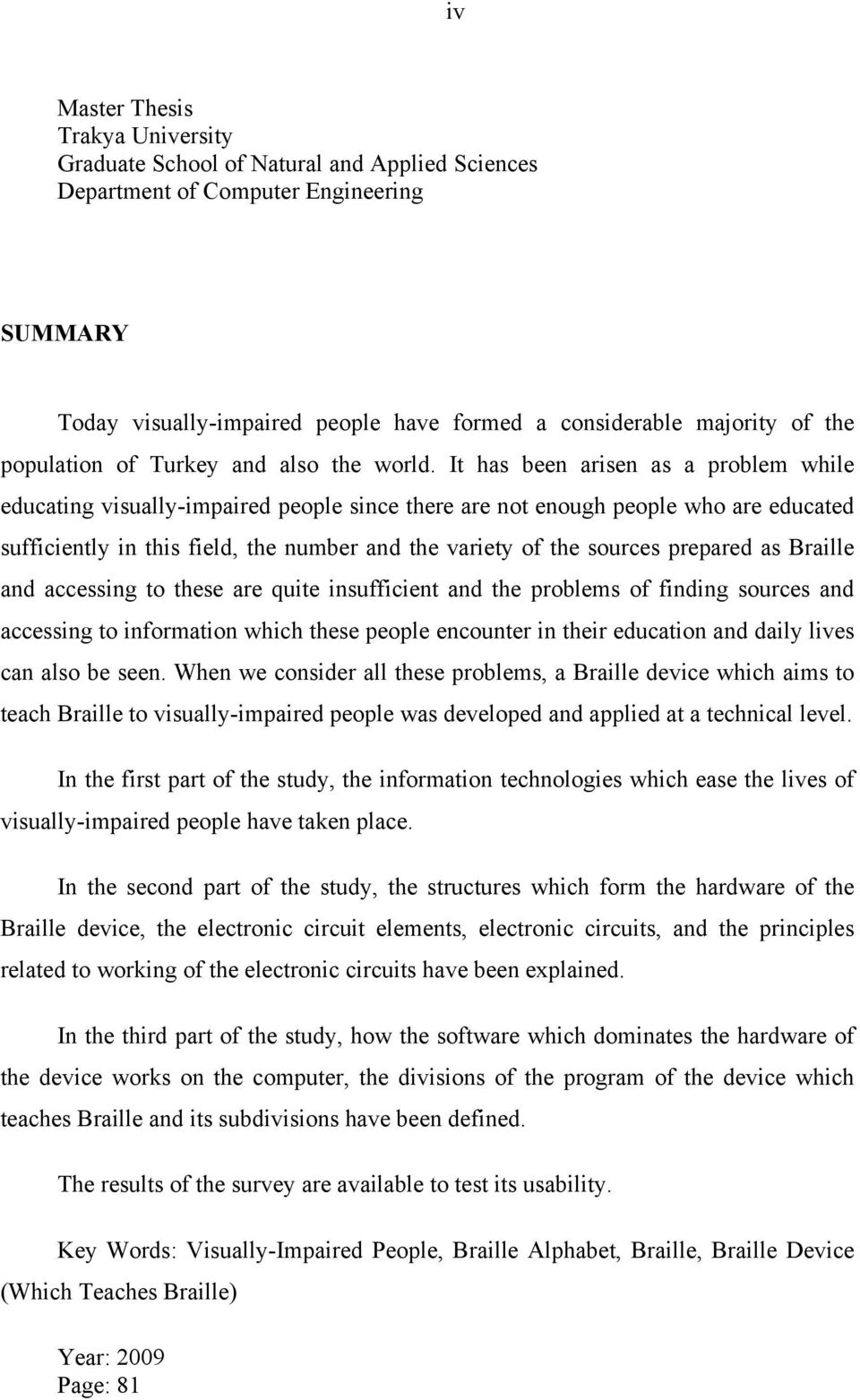 It has been arisen as a problem while educating visually-impaired people since there are not enough people who are educated sufficiently in this field, the number and the variety of the sources