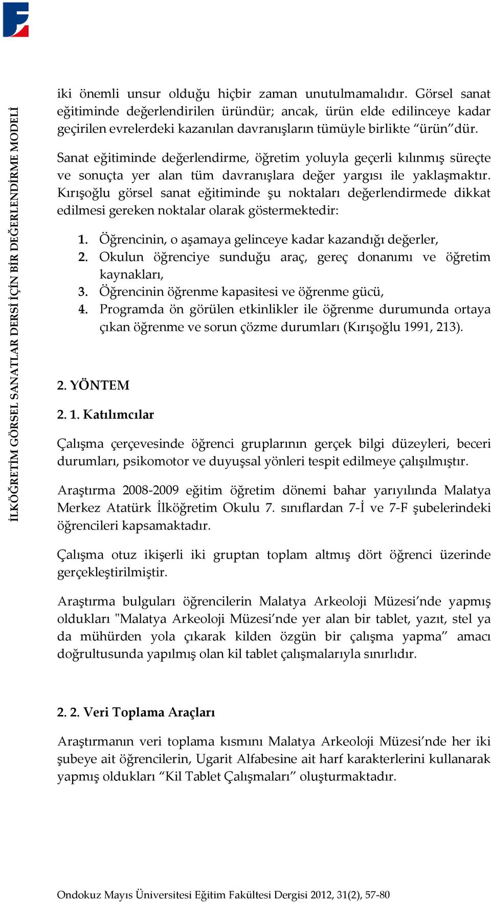 Sanat eğitiminde değerlendirme, öğretim yoluyla geçerli kılınmış süreçte ve sonuçta yer alan tüm davranışlara değer yargısı ile yaklaşmaktır.