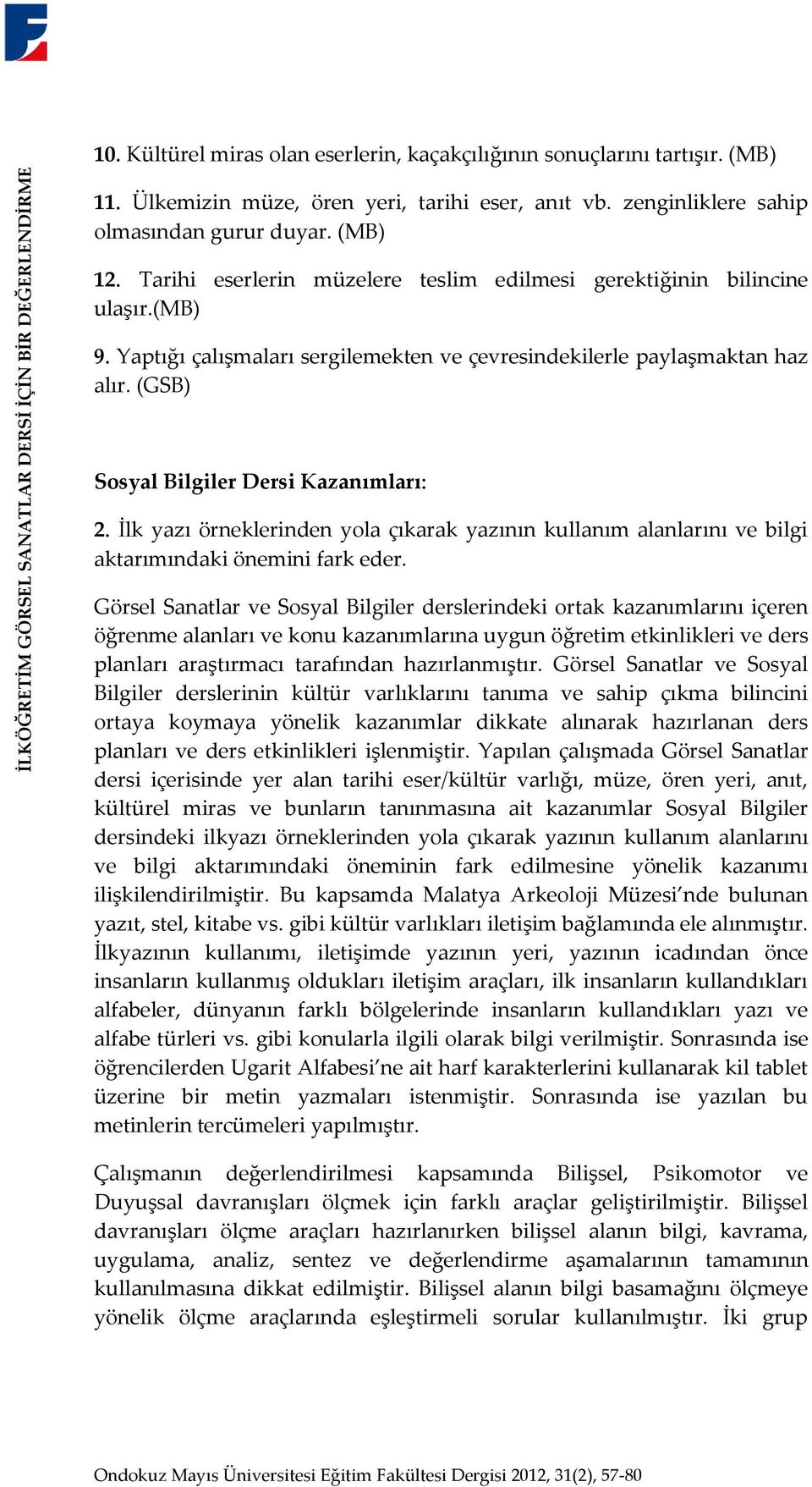 Yaptığı çalışmaları sergilemekten ve çevresindekilerle paylaşmaktan haz alır. (GSB) Sosyal Bilgiler Dersi Kazanımları: 2.