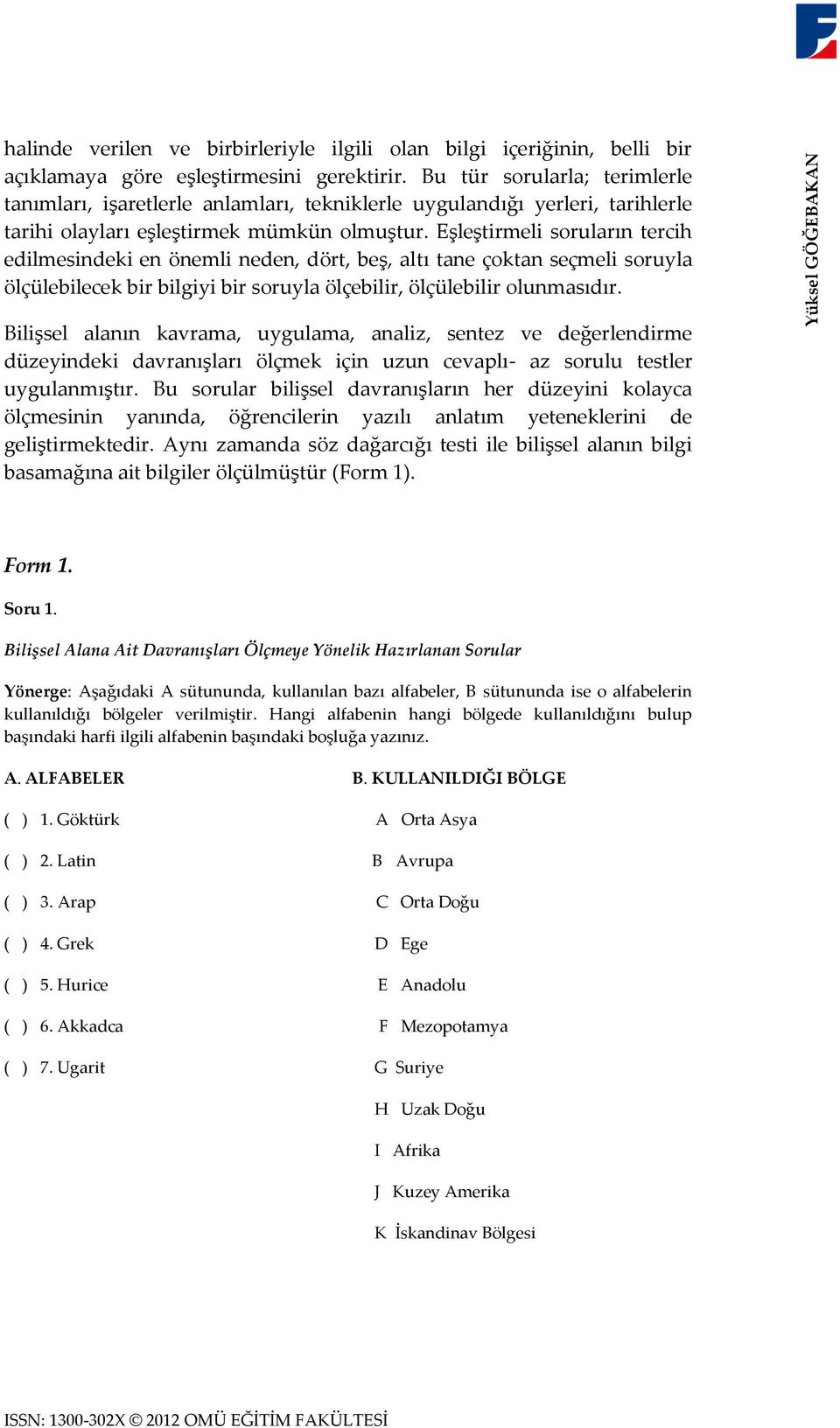 Eşleştirmeli soruların tercih edilmesindeki en önemli neden, dört, beş, altı tane çoktan seçmeli soruyla ölçülebilecek bir bilgiyi bir soruyla ölçebilir, ölçülebilir olunmasıdır.