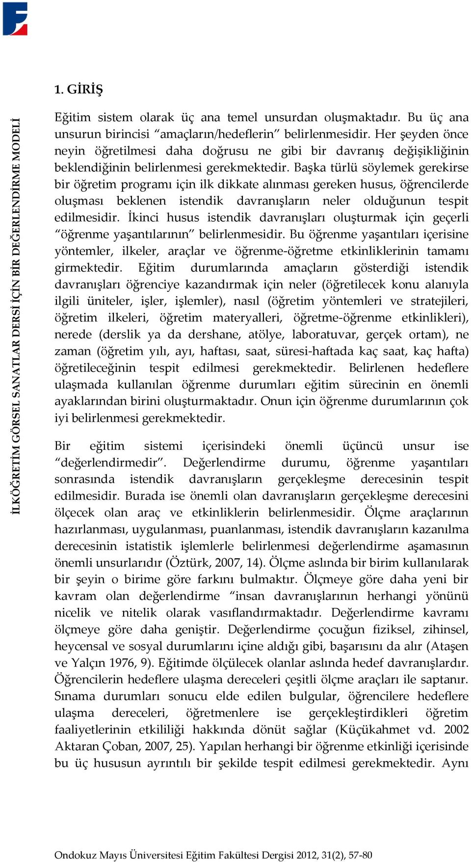 Başka türlü söylemek gerekirse bir öğretim programı için ilk dikkate alınması gereken husus, öğrencilerde oluşması beklenen istendik davranışların neler olduğunun tespit edilmesidir.