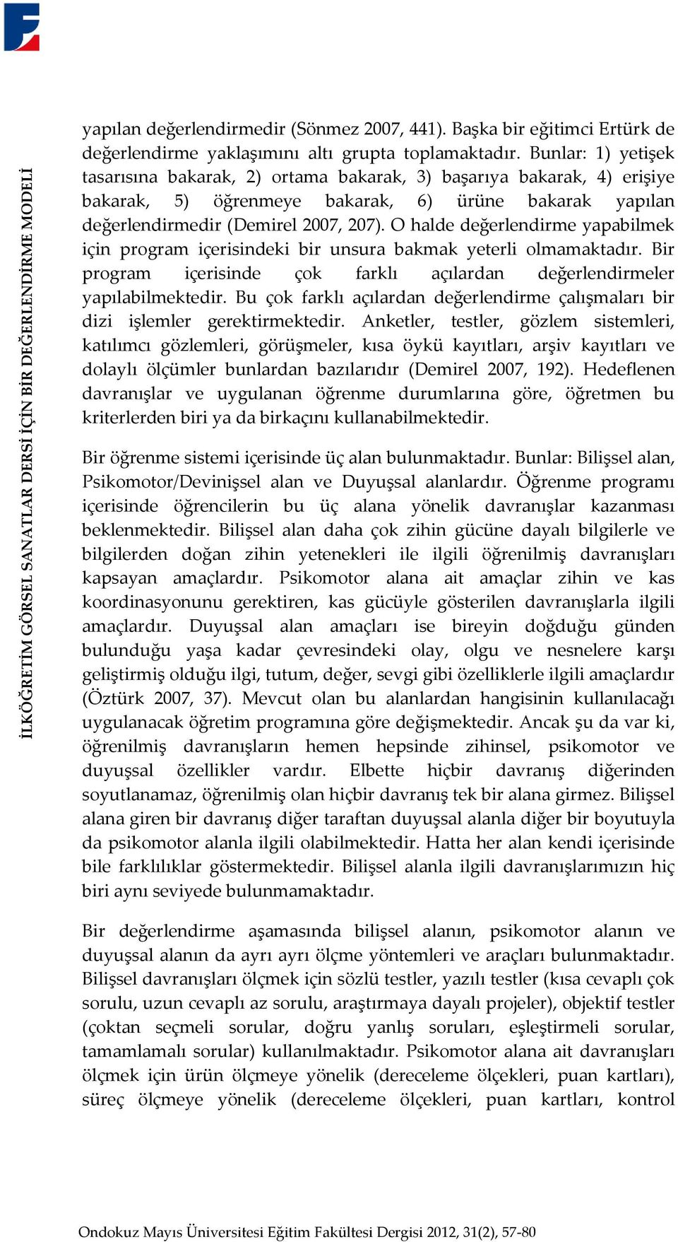 O halde değerlendirme yapabilmek için program içerisindeki bir unsura bakmak yeterli olmamaktadır. Bir program içerisinde çok farklı açılardan değerlendirmeler yapılabilmektedir.