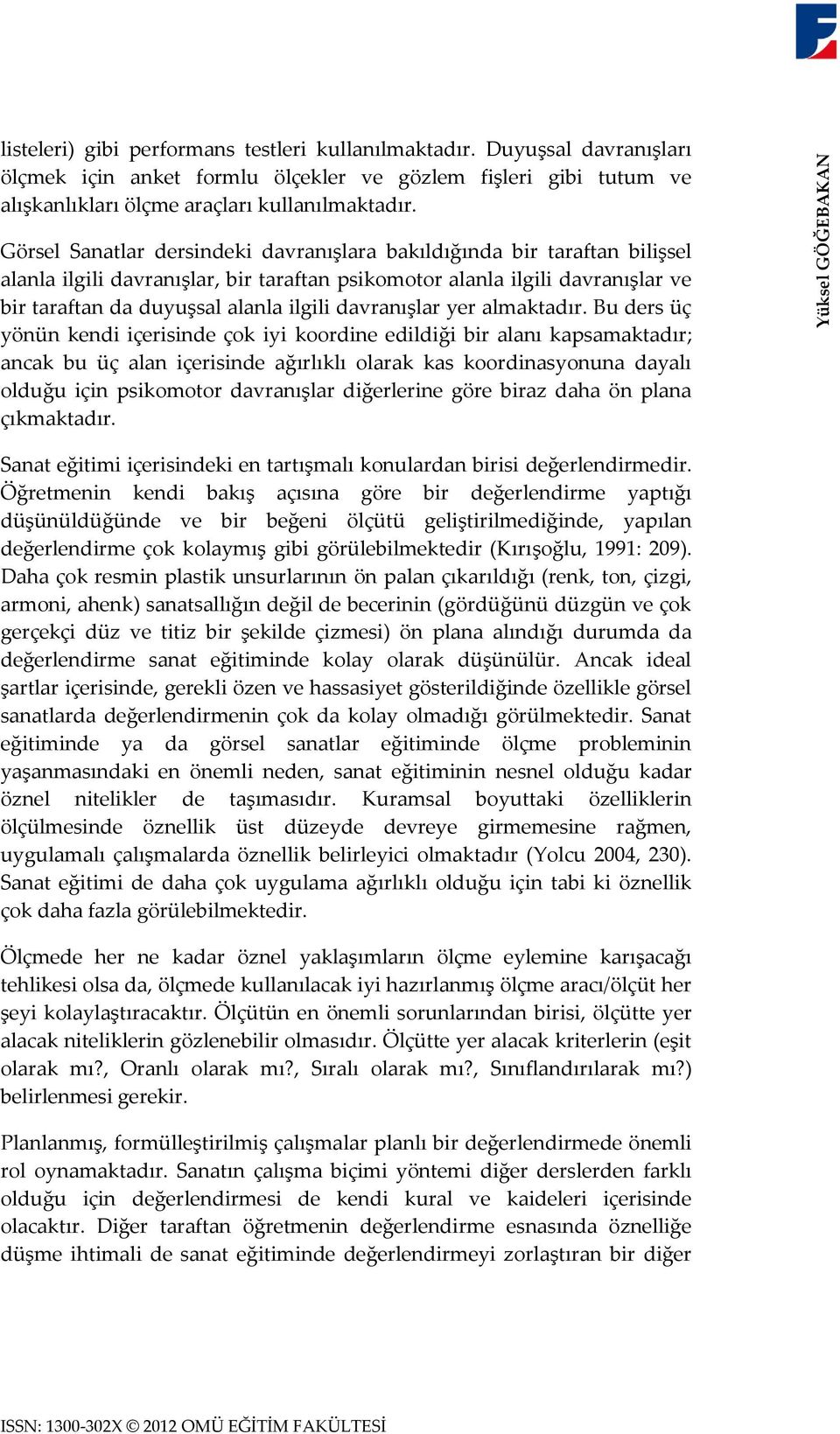 Görsel Sanatlar dersindeki davranışlara bakıldığında bir taraftan bilişsel alanla ilgili davranışlar, bir taraftan psikomotor alanla ilgili davranışlar ve bir taraftan da duyuşsal alanla ilgili