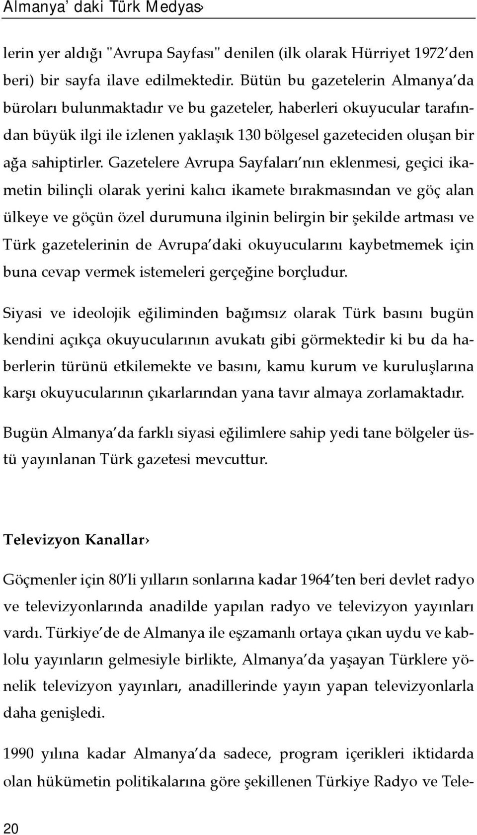 Gazetelere Avrupa Sayfalarõ nõn eklenmesi, geçici ikametin bilinçli olarak yerini kalõcõ ikamete bõrakmasõndan ve göç alan ülkeye ve göçün özel durumuna ilginin belirgin bir şekilde artmasõ ve Türk