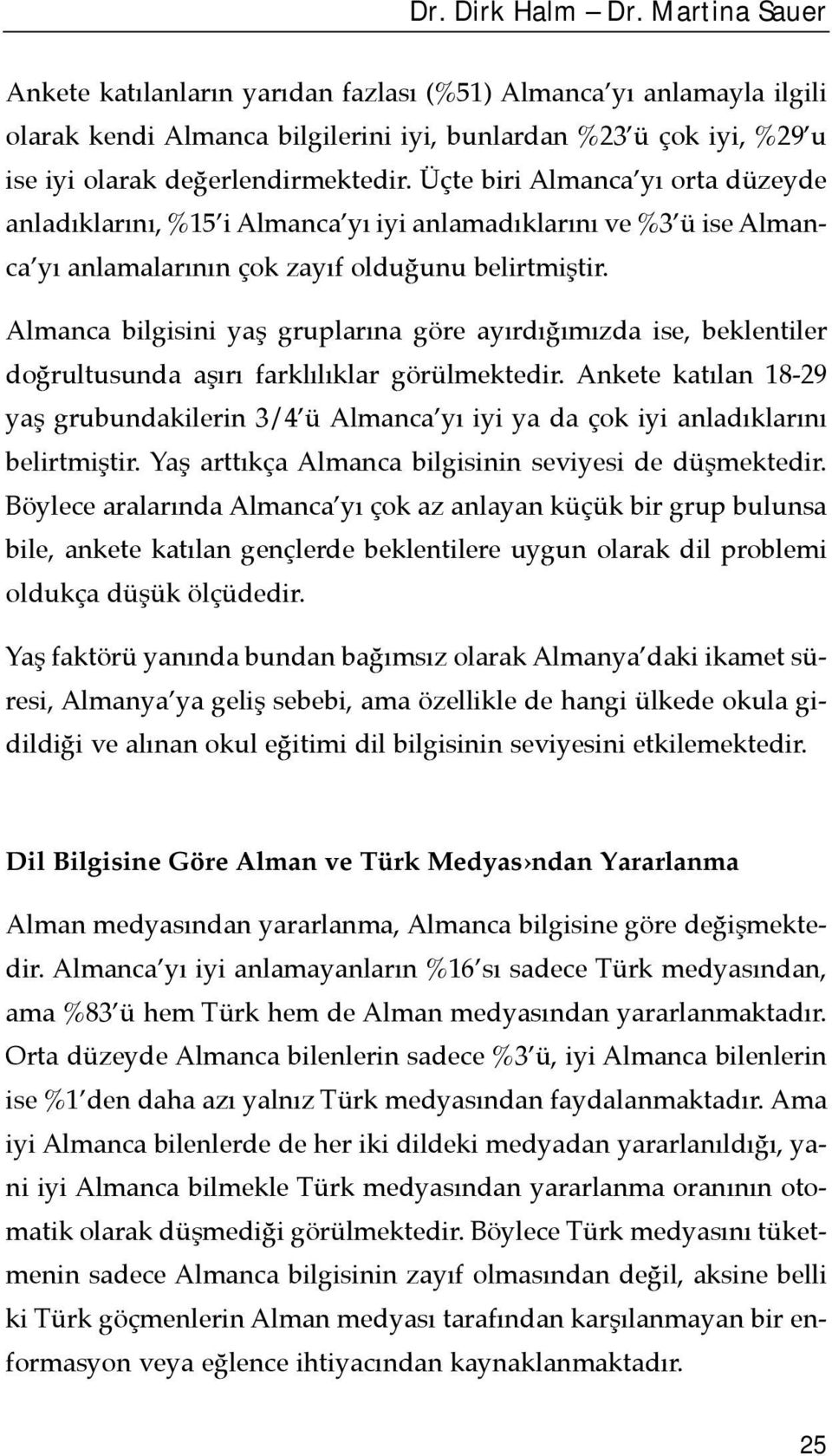 Üçte biri Almanca yõ orta düzeyde anladõklarõnõ, %15 i Almanca yõ iyi anlamadõklarõnõ ve %3 ü ise Almanca yõ anlamalarõnõn çok zayõf olduğunu belirtmiştir.