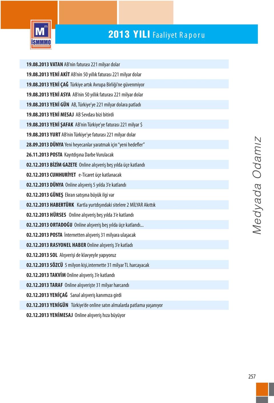 09.2013 DÜNYA Yeni heyecanlar yaratmak için yeni hedefler 26.11.2013 POSTA Kayıtdışına Darbe Vurulacak 02.12.2013 BİZİM GAZETE Online alışveriş beş yılda üçe katlandı 02.12.2013 CUMHURİYET e-ticaret üçe katlanacak 02.