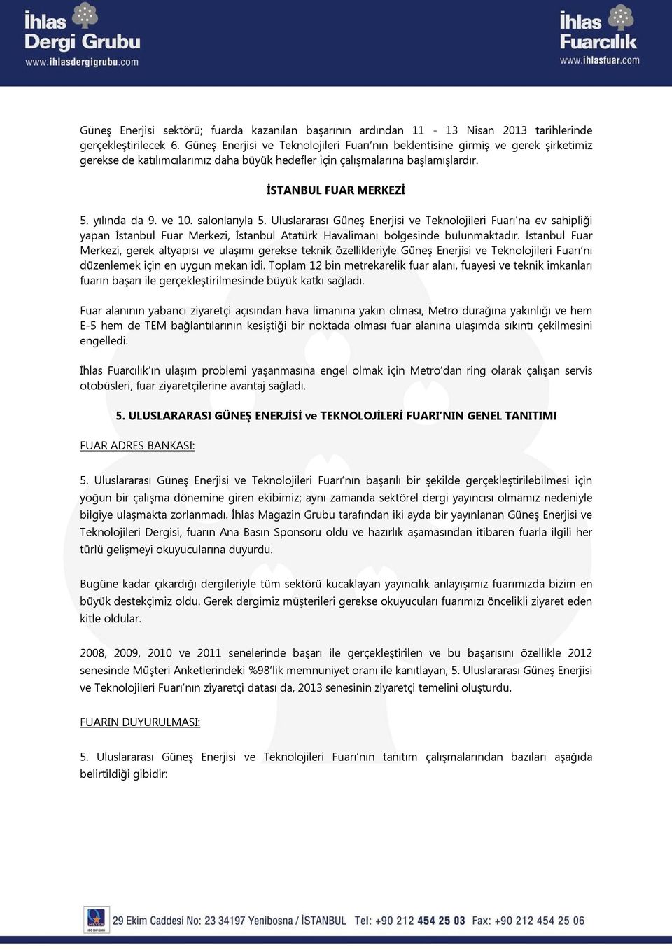 yılında da 9. ve 10. salonlarıyla 5. Uluslararası Güneş Enerjisi ve Teknolojileri Fuarı na ev sahipliği yapan İstanbul Fuar Merkezi, İstanbul Atatürk Havalimanı bölgesinde bulunmaktadır.