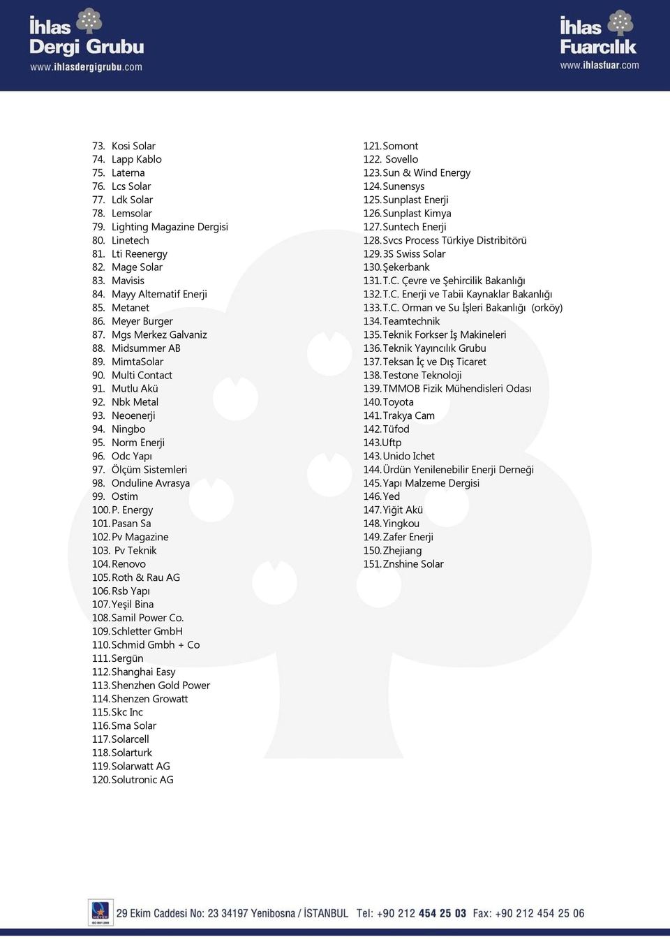 Ölçüm Sistemleri 98. Onduline Avrasya 99. Ostim 100. P. Energy 101. Pasan Sa 102. Pv Magazine 103. Pv Teknik 104. Renovo 105. Roth & Rau AG 106. Rsb Yapı 107. Yeşil Bina 108. Samil Power Co. 109.