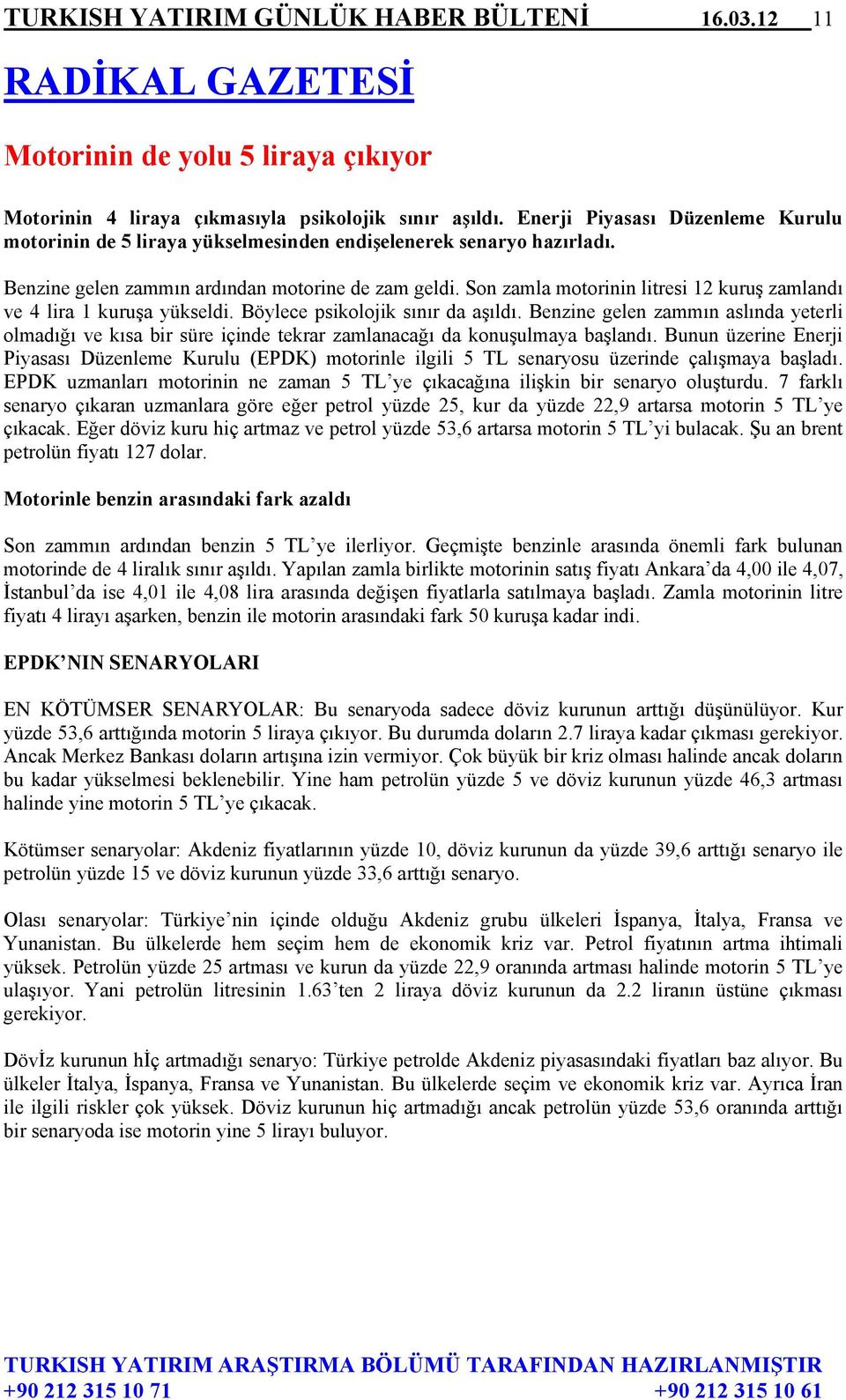 Son zamla motorinin litresi 12 kuruş zamlandı ve 4 lira 1 kuruşa yükseldi. Böylece psikolojik sınır da aşıldı.