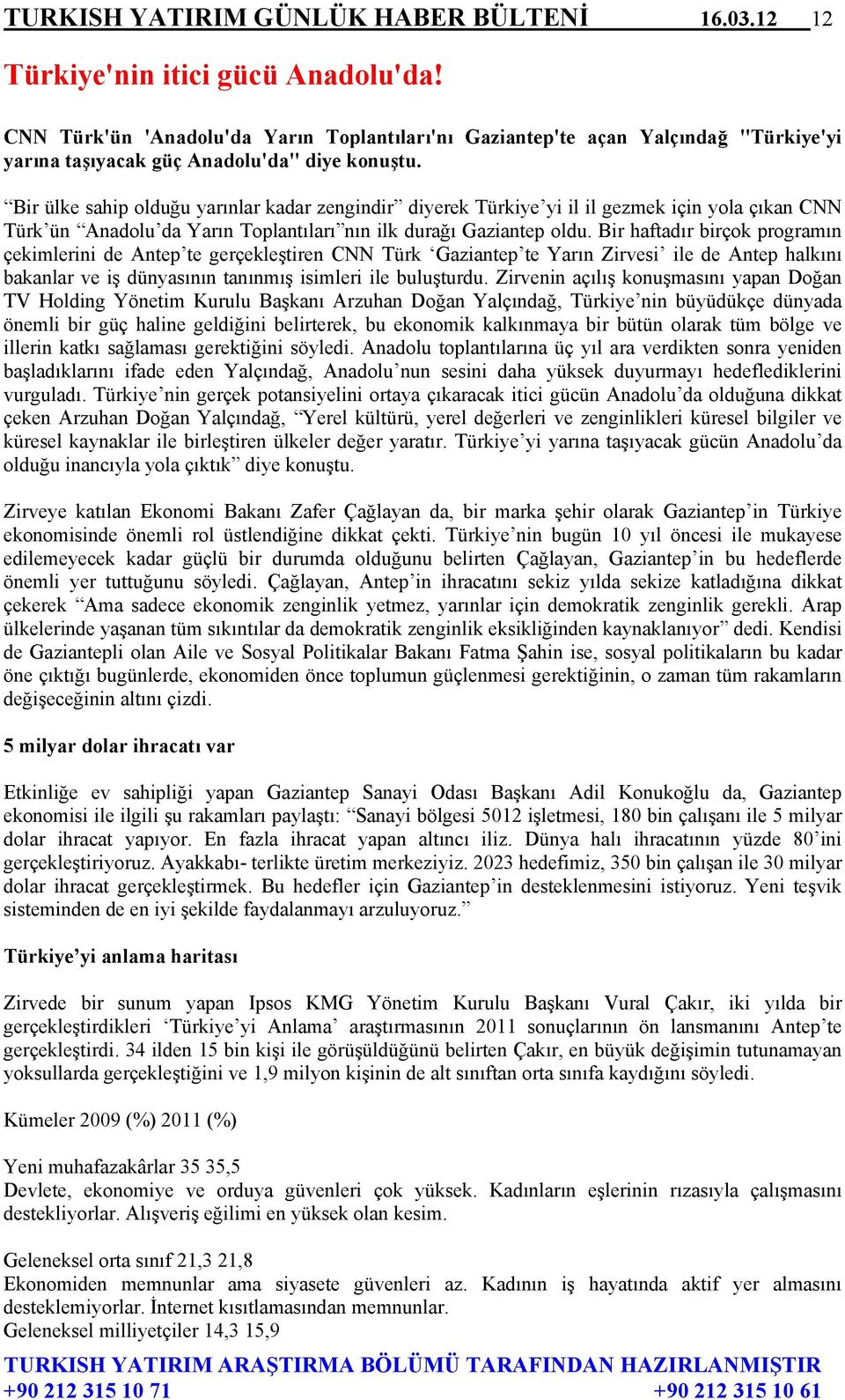 Bir ülke sahip olduğu yarınlar kadar zengindir diyerek Türkiye yi il il gezmek için yola çıkan CNN Türk ün Anadolu da Yarın Toplantıları nın ilk durağı Gaziantep oldu.