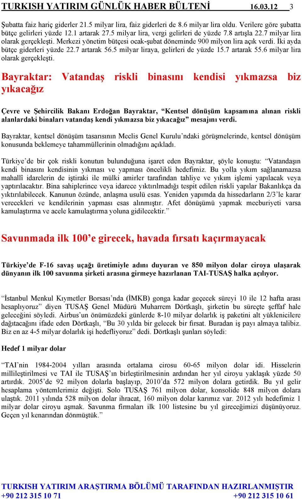 7 artarak 56.5 milyar liraya, gelirleri de yüzde 15.7 artarak 55.6 milyar lira olarak gerçekleşti.