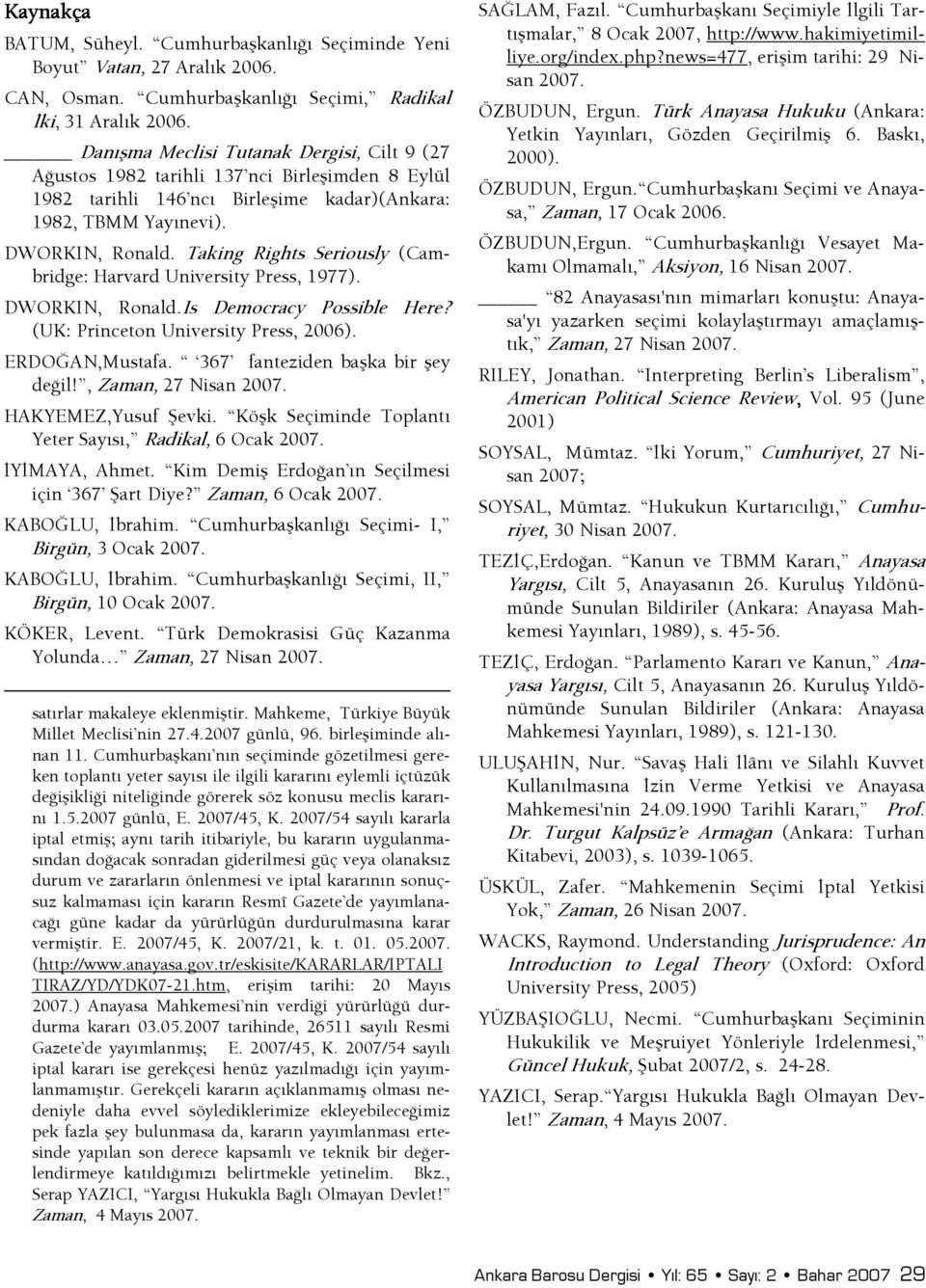 Taking Rights Seriously (Cambridge: Harvard University Press, 1977). DWORKIN, Ronald.Is Democracy Possible Here? (UK: Princeton University Press, 2006). ERDOİAN,Mustafa.