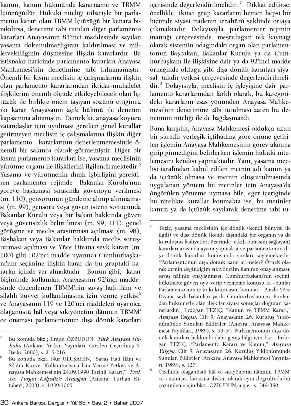 dokunulmazlışının kaldırılması ve milletvekillişinin düşmesine ilişkin kararlardır. Bu istisnalar haricinde parlamento kararları Anayasa Mahkemesi nin denetimine tabi kılınmamıştır.