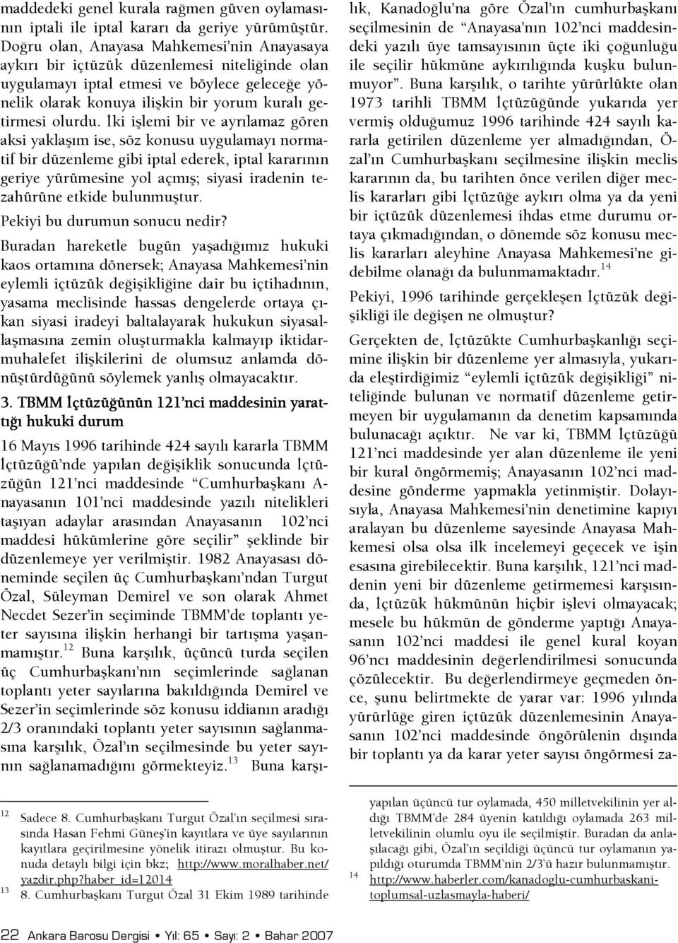 şki işlemi bir ve ayrılamaz gören aksi yaklaşım ise, söz konusu uygulamayı normatif bir düzenleme gibi iptal ederek, iptal kararının geriye yürümesine yol açmış; siyasi iradenin tezahürüne etkide