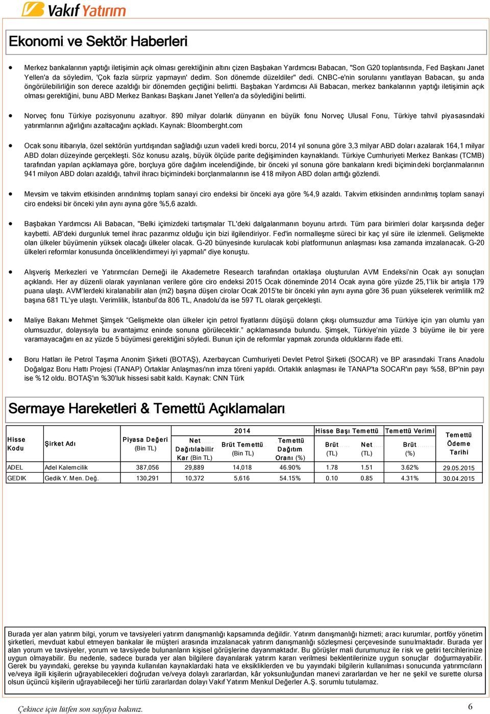 Başbakan Yardımcısı Ali Babacan, merkez bankalarının yaptığı iletişimin açık olması gerektiğini, bunu ABD Merkez Bankası Başkanı Janet Yellen'a da söylediğini belirtti.