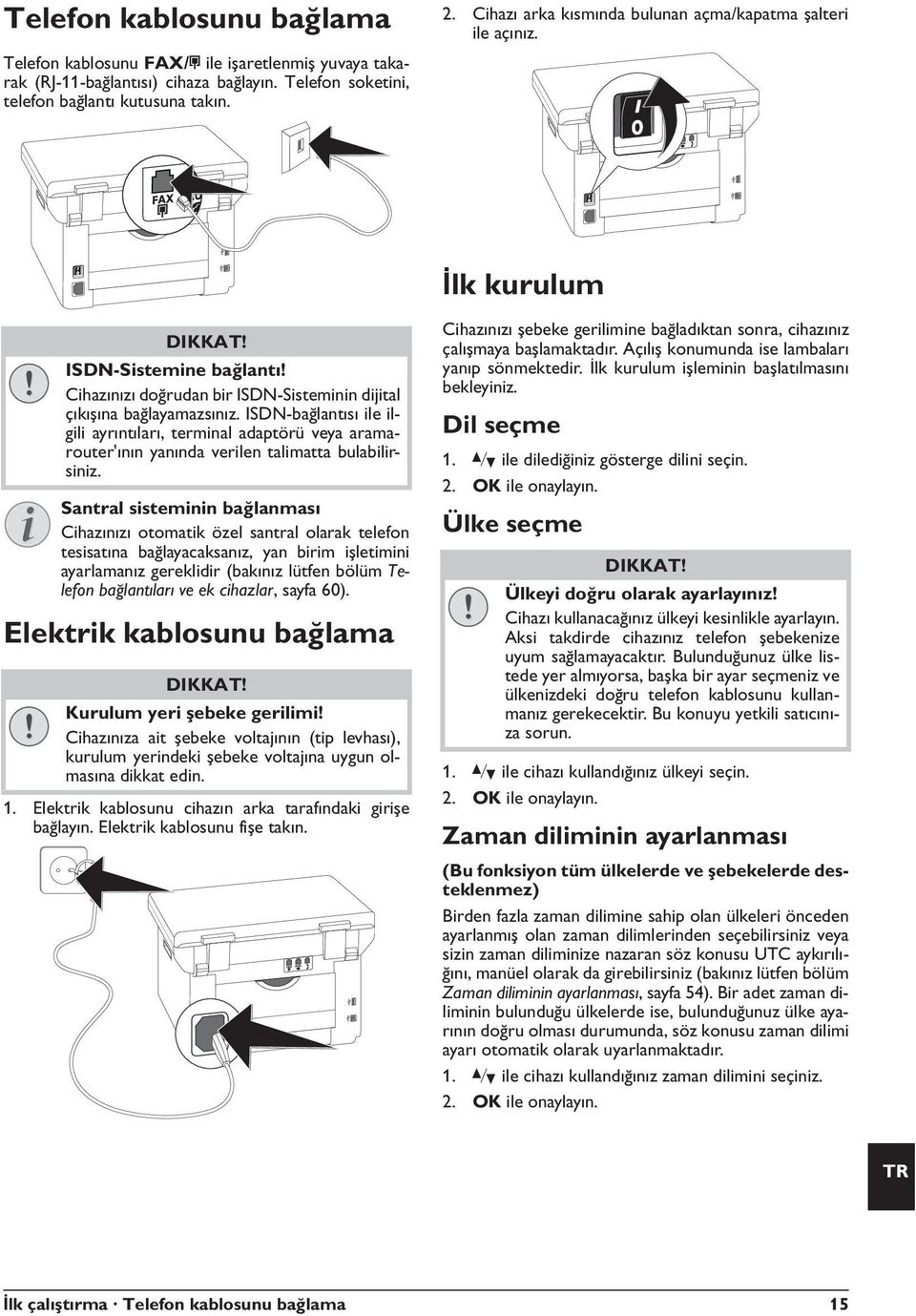 Dahili hat tertibatlar 1 Elektrik kablosunu bağlama Elektrik kablosunu bağlama Kurulum yeri ebeke gerilimi ISDN-Sistemine bağlantı!