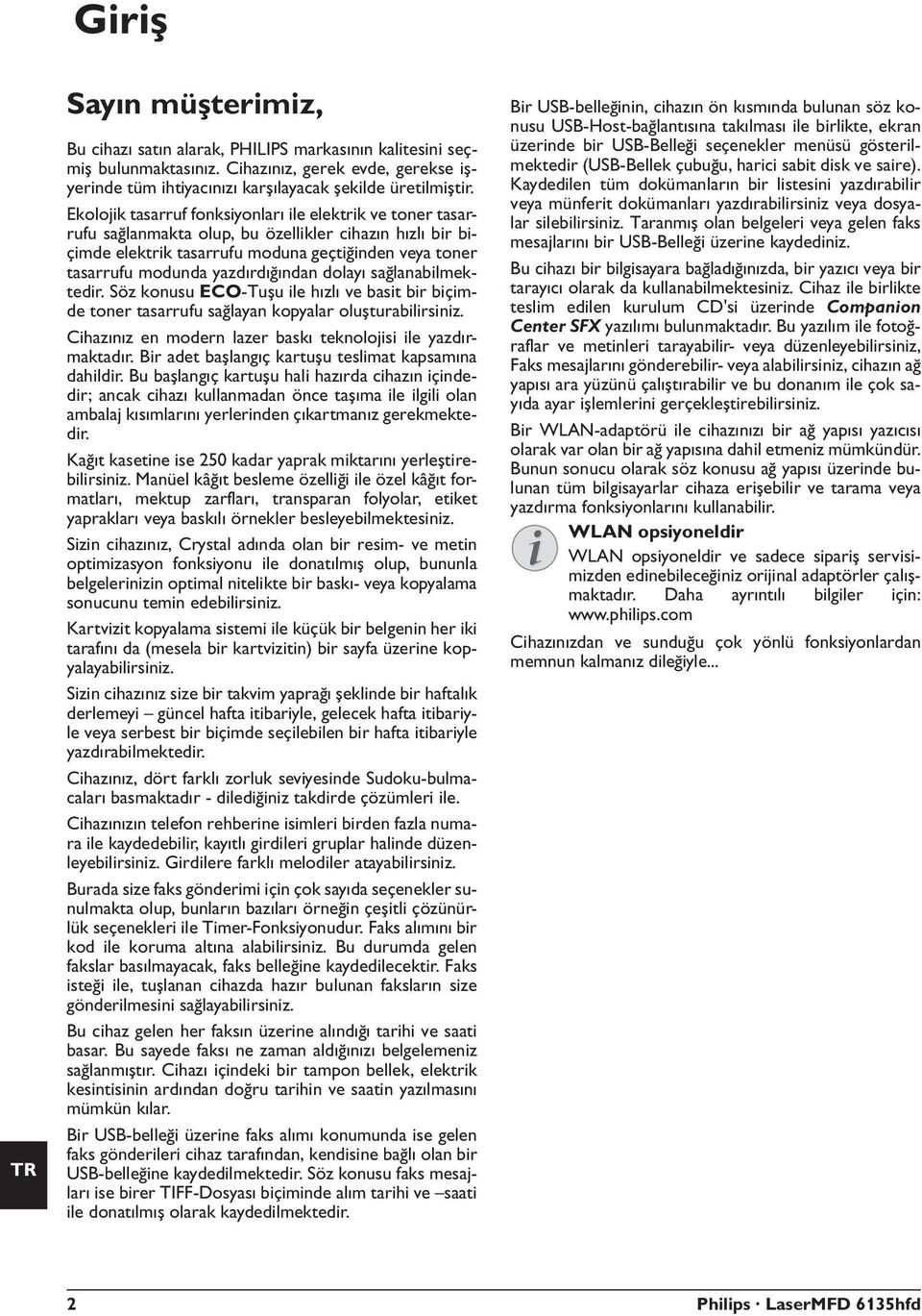 Elektrik tasarruf modu Ekolojik tasarruf fonksiyonları ile elektrik ve toner tasarrufu sağlanmakta olup, bu özellikler cihazın hızlı bir biçimde elektrik tasarrufu moduna geçtiğinden veya toner