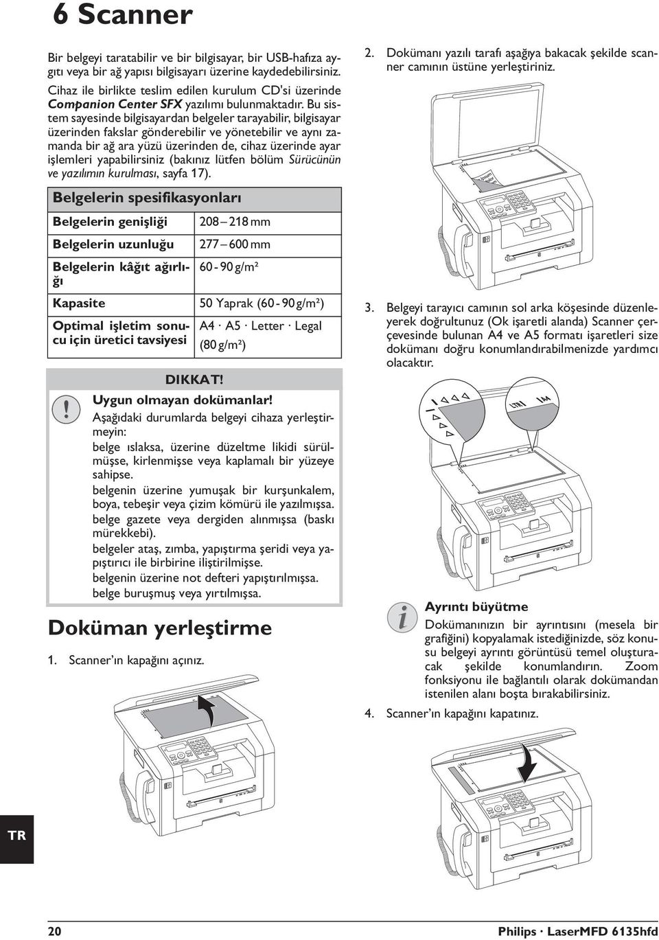 Bu sistem sayesinde bilgisayardan belgeler tarayabilir, bilgisayar üzerinden fakslar gönderebilir ve yönetebilir ve aynı zamanda bir ağ ara yüzü üzerinden de, cihaz üzerinde ayar işlemleri