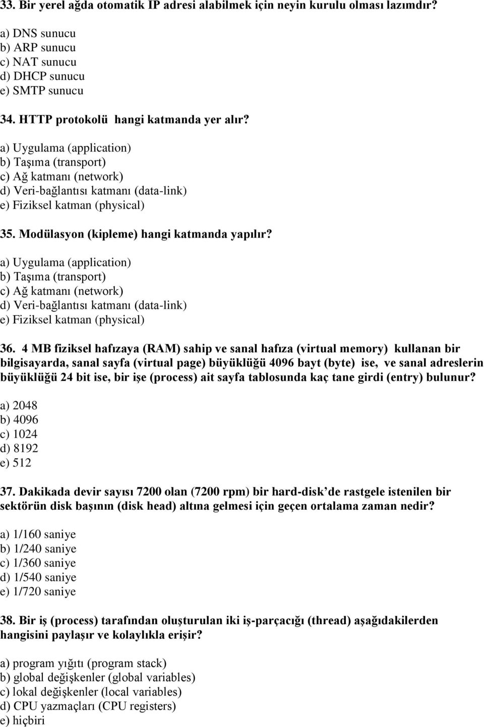 a) Uygulama (application) b) Taşıma (transport) c) Ağ katmanı (network) d) Veri-bağlantısı katmanı (data-link) e) Fiziksel katman (physical) 36.