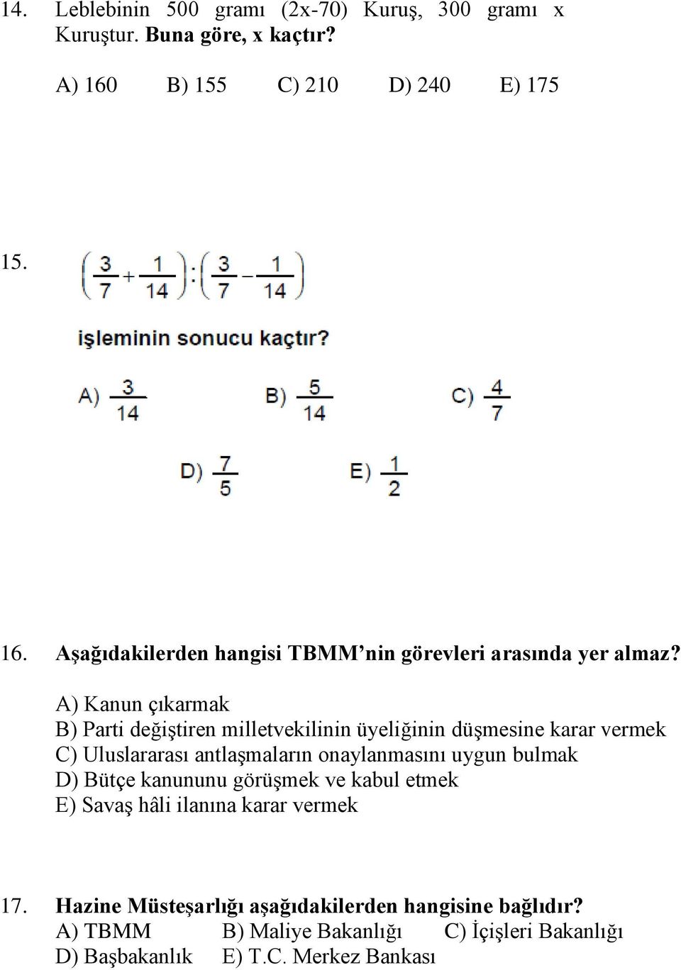 A) Kanun çıkarmak B) Parti değiştiren milletvekilinin üyeliğinin düşmesine karar vermek C) Uluslararası antlaşmaların onaylanmasını uygun