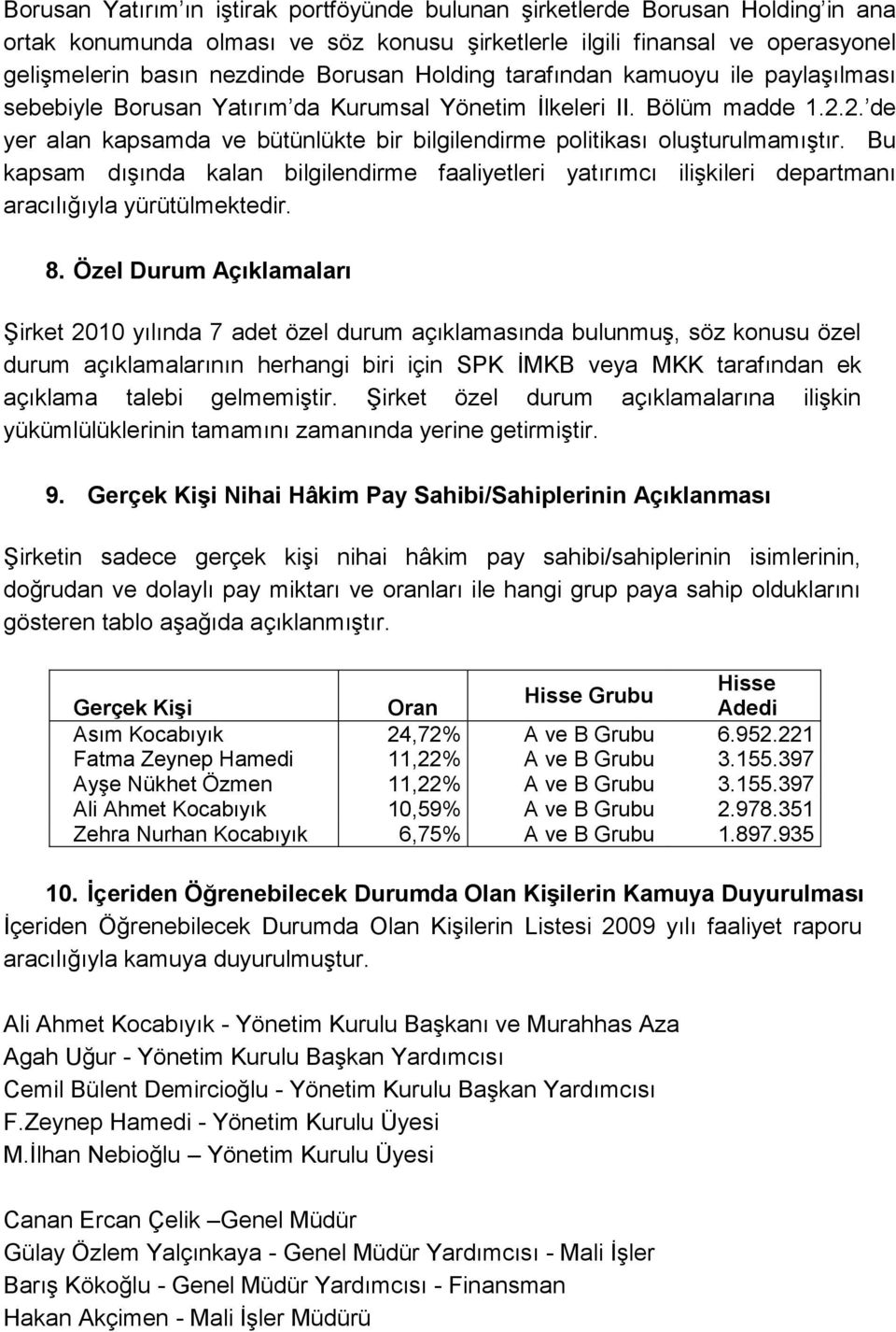 2. de yer alan kapsamda ve bütünlükte bir bilgilendirme politikası oluģturulmamıģtır. Bu kapsam dıģında kalan bilgilendirme faaliyetleri yatırımcı iliģkileri departmanı aracılığıyla yürütülmektedir.