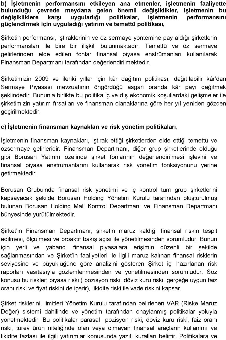 bulunmaktadır. Temettü ve öz sermaye gelirlerinden elde edilen fonlar finansal piyasa enstrümanları kullanılarak Finansman Departmanı tarafından değerlendirilmektedir.