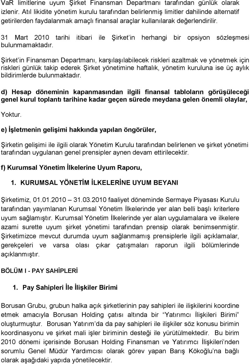 31 Mart 2010 tarihi itibari ile ġirket in herhangi bir opsiyon sözleģmesi bulunmamaktadır.