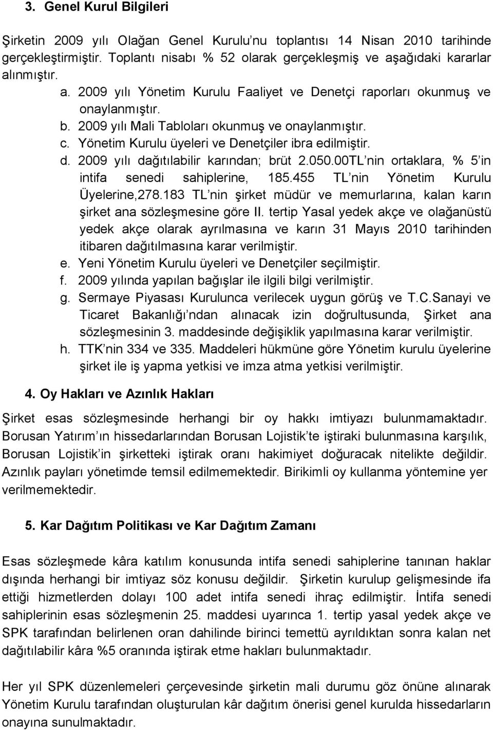 Yönetim Kurulu üyeleri ve Denetçiler ibra edilmiģtir. d. 2009 yılı dağıtılabilir karından; brüt 2.050.00TL nin ortaklara, % 5 in intifa senedi sahiplerine, 185.455 TL nin Yönetim Kurulu Üyelerine,278.