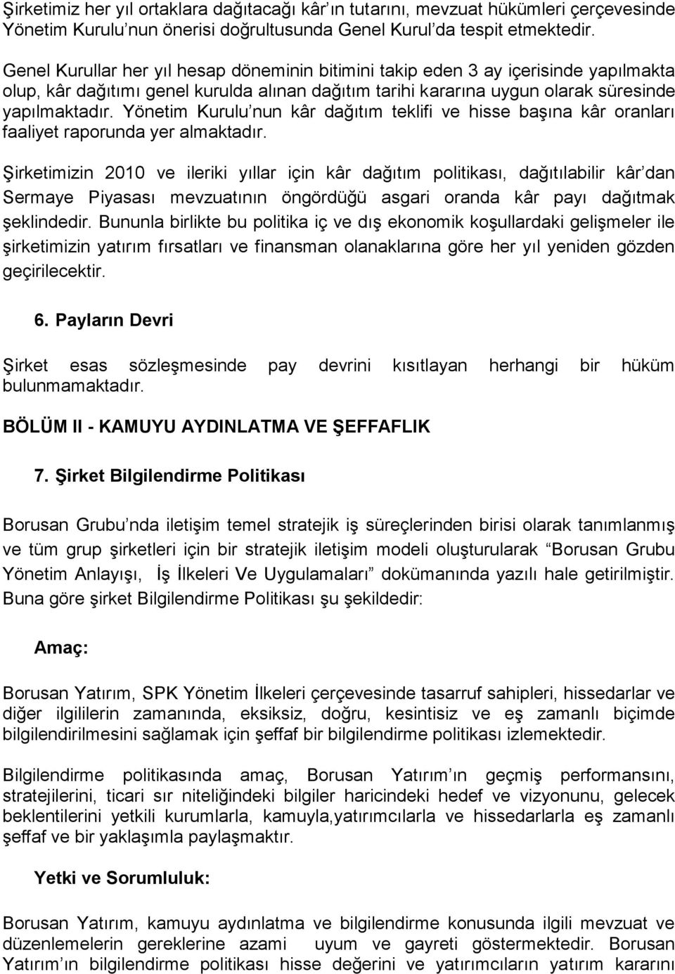 Yönetim Kurulu nun kâr dağıtım teklifi ve hisse baģına kâr oranları faaliyet raporunda yer almaktadır.