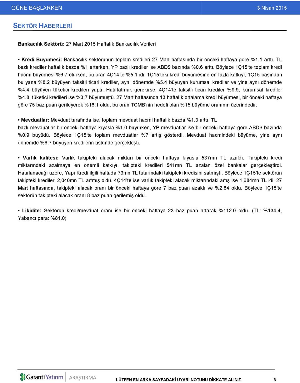 1Ç15 teki kredi büyümesine en fazla katkıyı; 1Ç15 başından bu yana %8.2 büyüyen taksitli ticari krediler, aynı dönemde %5.4 büyüyen kurumsal krediler ve yine aynı dönemde %4.