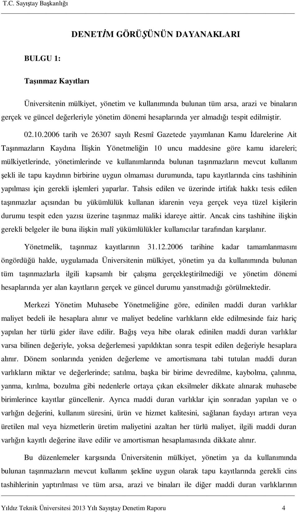 2006 tarih ve 26307 say Resmî Gazetede yay mlanan Kamu darelerine Ait Ta nmazlar n Kayd na li kin Yönetmeli in 10 uncu maddesine göre kamu idareleri; mülkiyetlerinde, yönetimlerinde ve kullan mlar