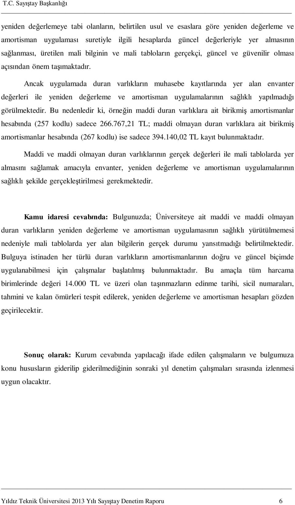 Ancak uygulamada duran varl klar n muhasebe kay tlar nda yer alan envanter de erleri ile yeniden de erleme ve amortisman uygulamalar n sa kl yap lmad görülmektedir.