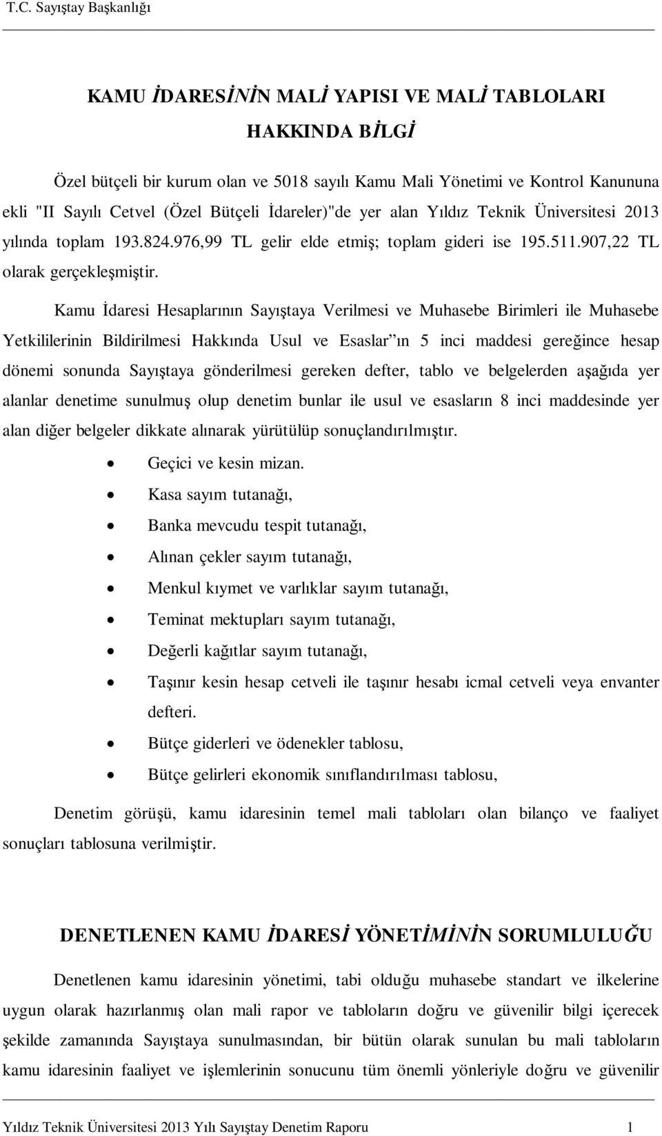 Kamu daresi Hesaplar n Say taya Verilmesi ve Muhasebe Birimleri ile Muhasebe Yetkililerinin Bildirilmesi Hakk nda Usul ve Esaslar n 5 inci maddesi gere ince hesap dönemi sonunda Say taya gönderilmesi