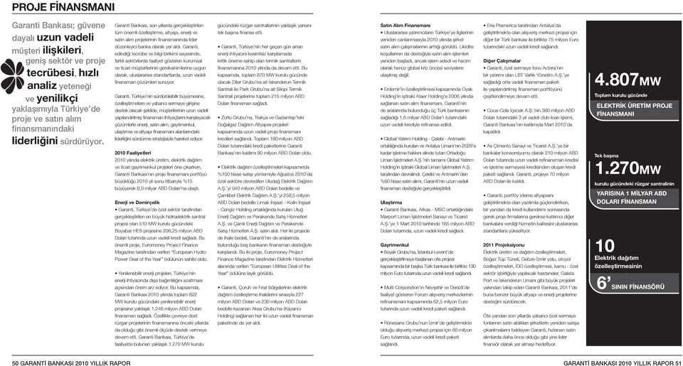 Garanti Bankası, son yıllarda gerçekleştirilen tüm önemli özelleştirme, altyapı, enerji ve satın alım projelerinin finansmanında lider düzenleyici banka olarak yer aldı.