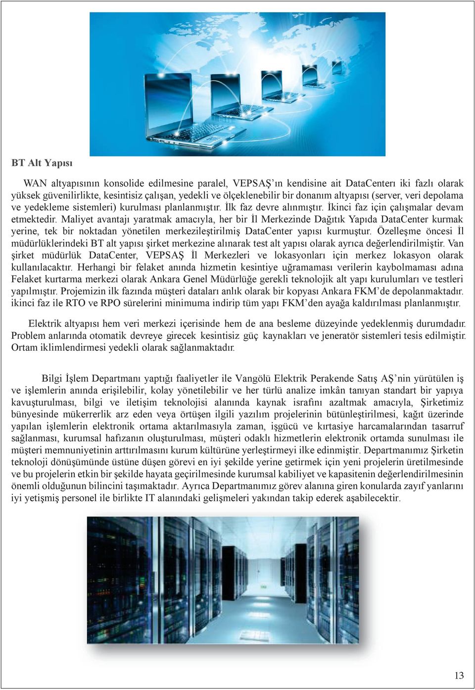 Maliyet avantaj yaratmak amacyla, her bir İl Merkezinde Dağtk Yapda DataCenter kurmak yerine, tek bir noktadan yönetilen merkezileştirilmiş DataCenter yaps kurmuştur.