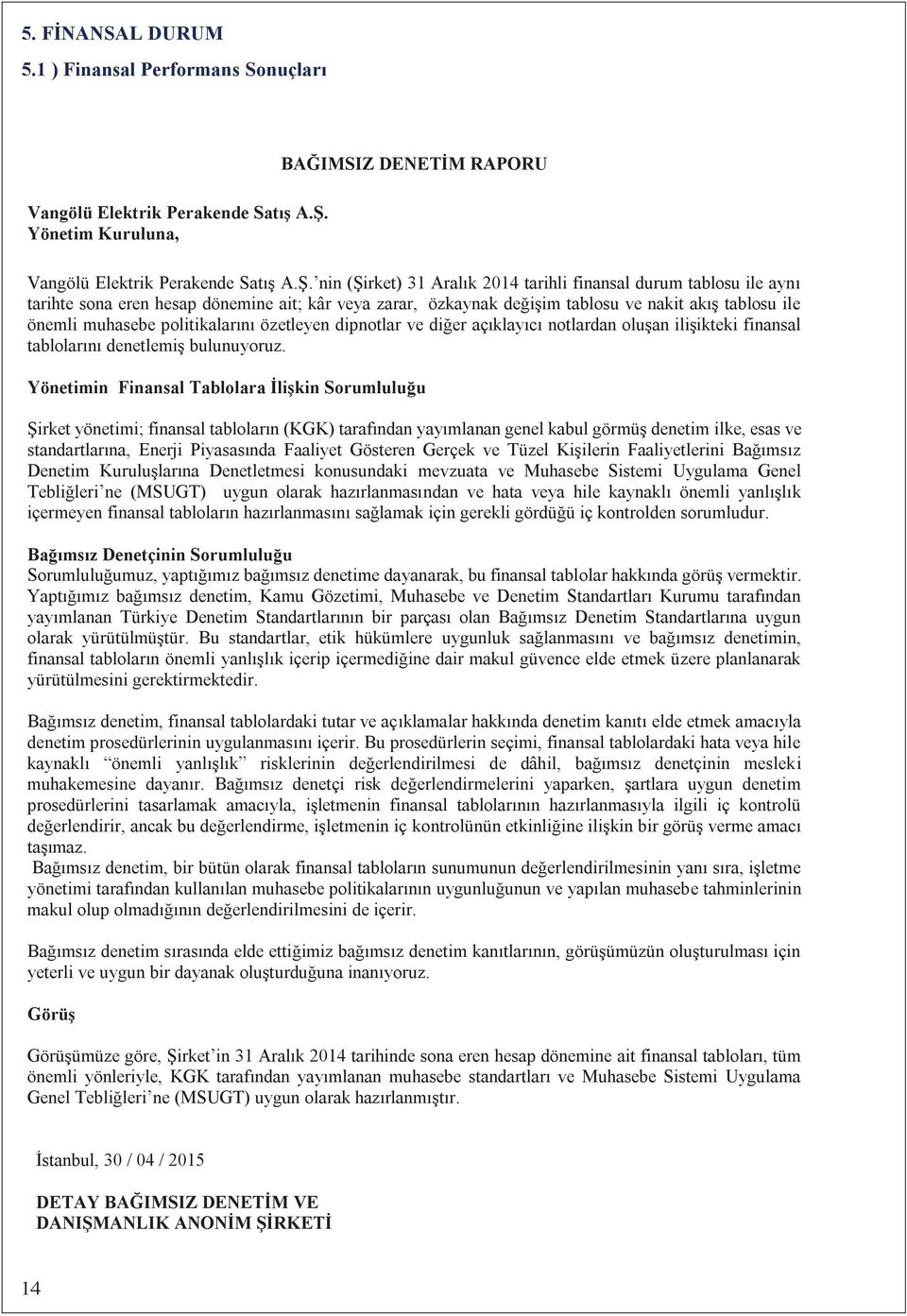 nin (Şirket) 31 Aralk 2014 tarihli finansal durum tablosu ile ayn tarihte sona eren hesap dönemine ait; kâr veya zarar, özkaynak değişim tablosu ve nakit akş tablosu ile önemli muhasebe politikalarn