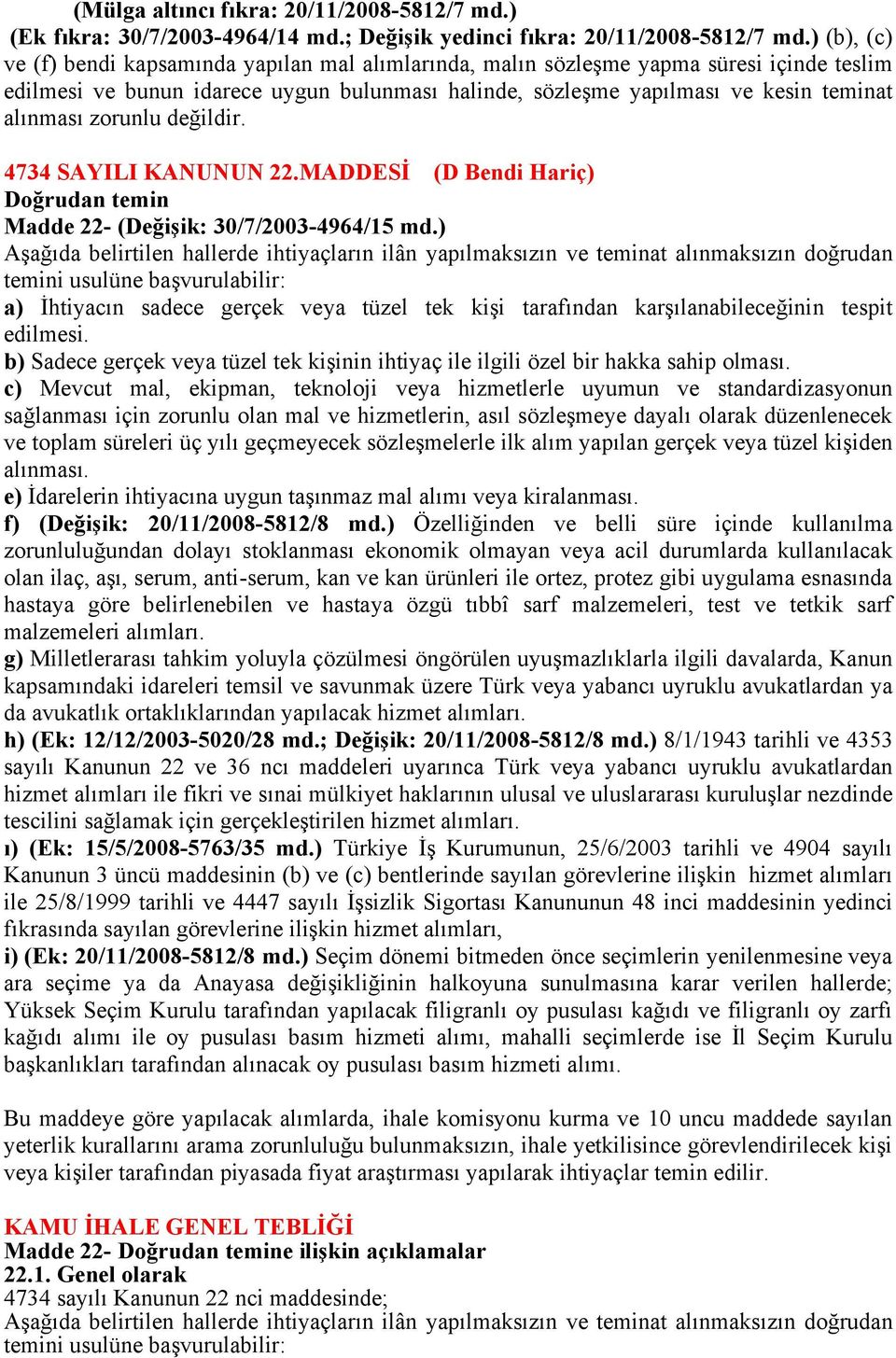 zorunlu değildir. 4734 SAYILI KANUNUN 22.MADDESİ (D Bendi Hariç) Doğrudan temin Madde 22- (Değişik: 30/7/2003-4964/15 md.