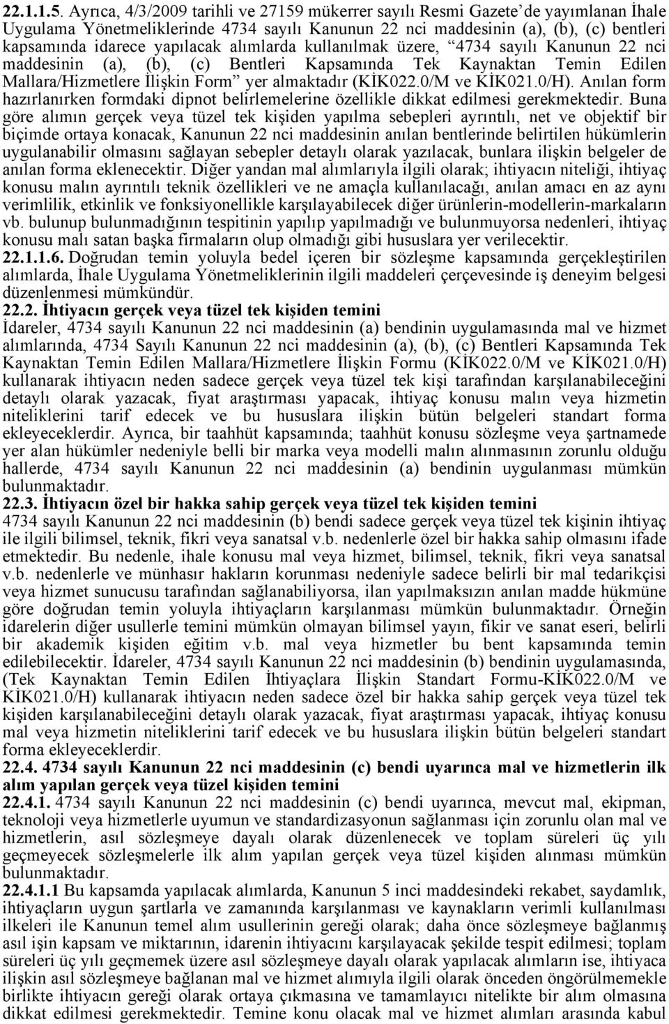 alımlarda kullanılmak üzere, 4734 sayılı Kanunun 22 nci maddesinin (a), (b), (c) Bentleri Kapsamında Tek Kaynaktan Temin Edilen Mallara/Hizmetlere İlişkin Form yer almaktadır (KİK022.0/M ve KİK021.