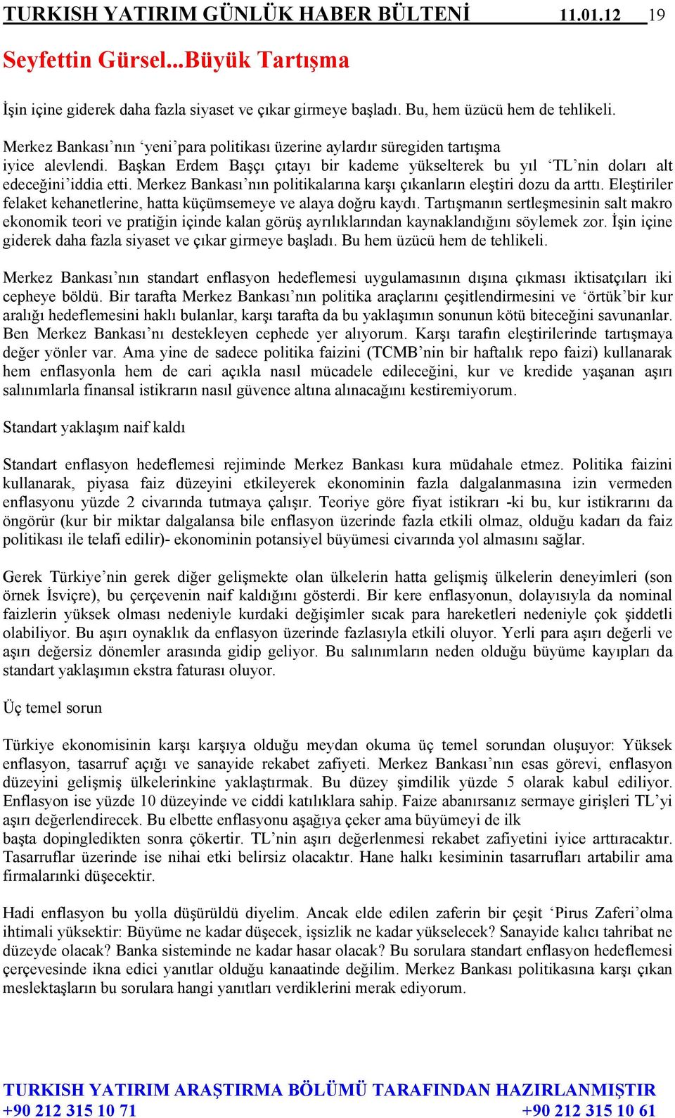 Merkez Bankası nın politikalarına karşı çıkanların eleştiri dozu da arttı. Eleştiriler felaket kehanetlerine, hatta küçümsemeye ve alaya doğru kaydı.