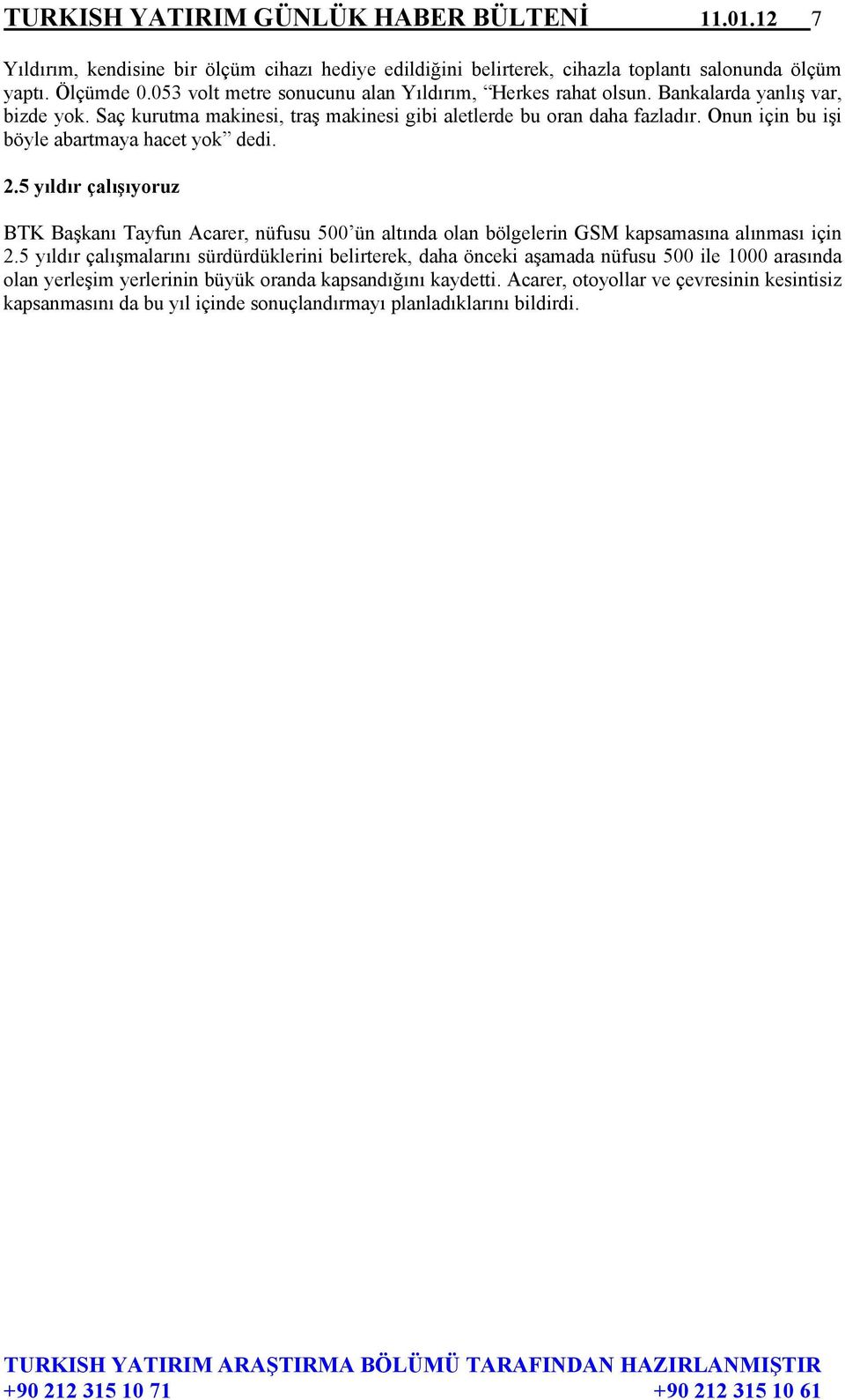 Onun için bu işi böyle abartmaya hacet yok dedi. 2.5 yıldır çalışıyoruz BTK Başkanı Tayfun Acarer, nüfusu 500 ün altında olan bölgelerin GSM kapsamasına alınması için 2.