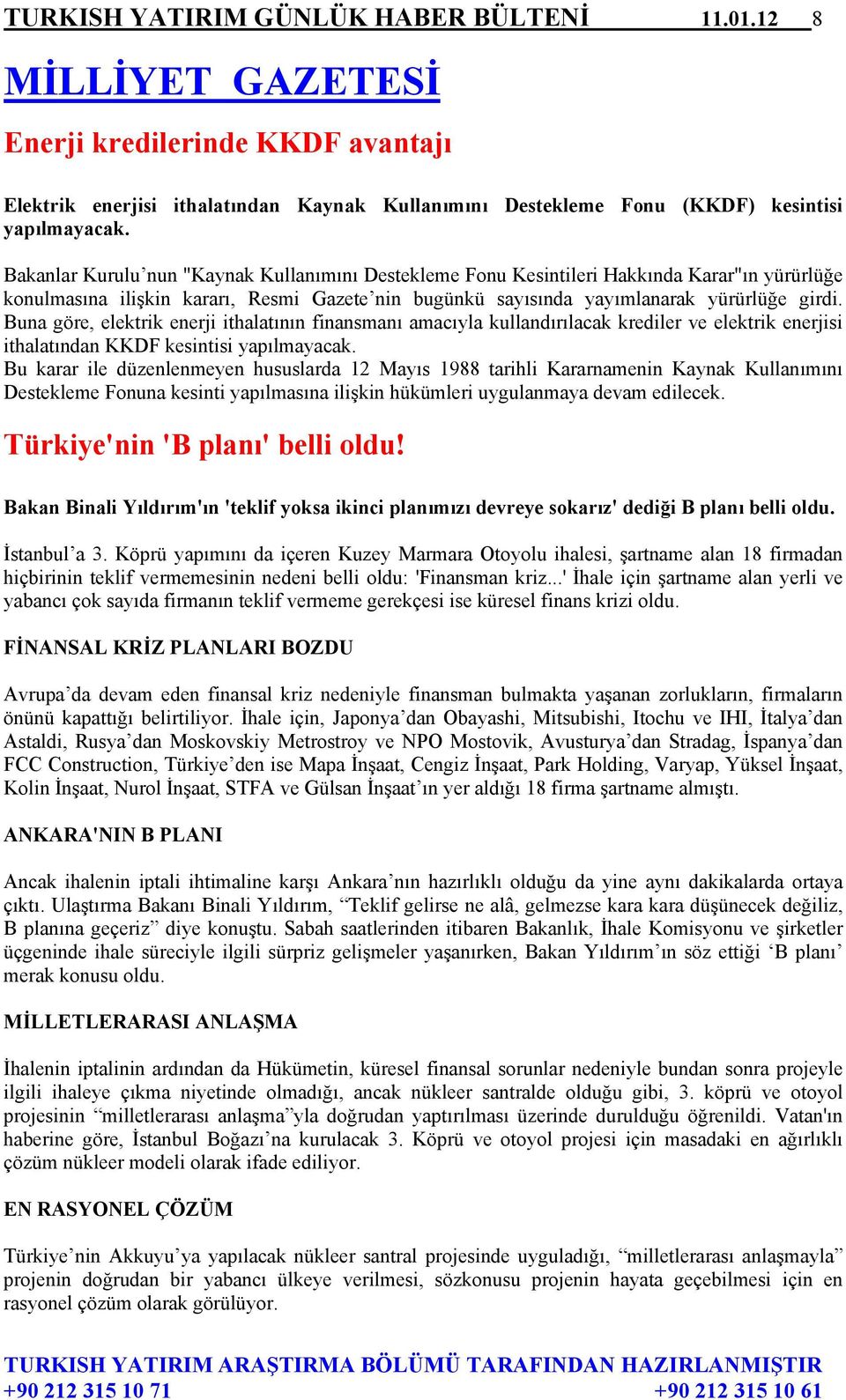 Buna göre, elektrik enerji ithalatının finansmanı amacıyla kullandırılacak krediler ve elektrik enerjisi ithalatından KKDF kesintisi yapılmayacak.