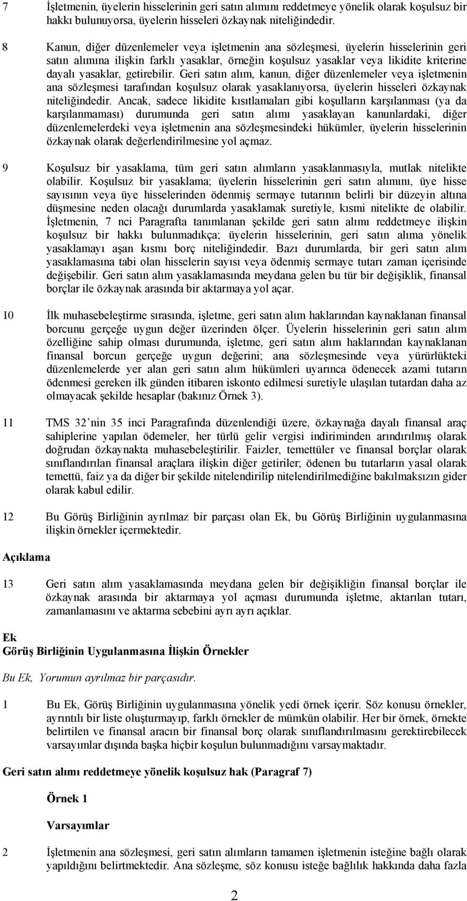 getirebilir. Geri satın alım, kanun, diğer düzenlemeler veya işletmenin ana sözleşmesi tarafından koşulsuz olarak yasaklanıyorsa, üyelerin hisseleri özkaynak niteliğindedir.