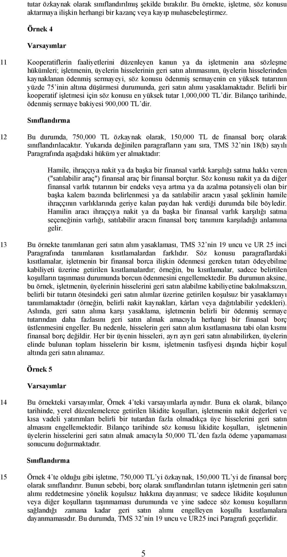 ödenmiş sermayeyi, söz konusu ödenmiş sermayenin en yüksek tutarının yüzde 75 inin altına düşürmesi durumunda, geri satın alımı yasaklamaktadır.