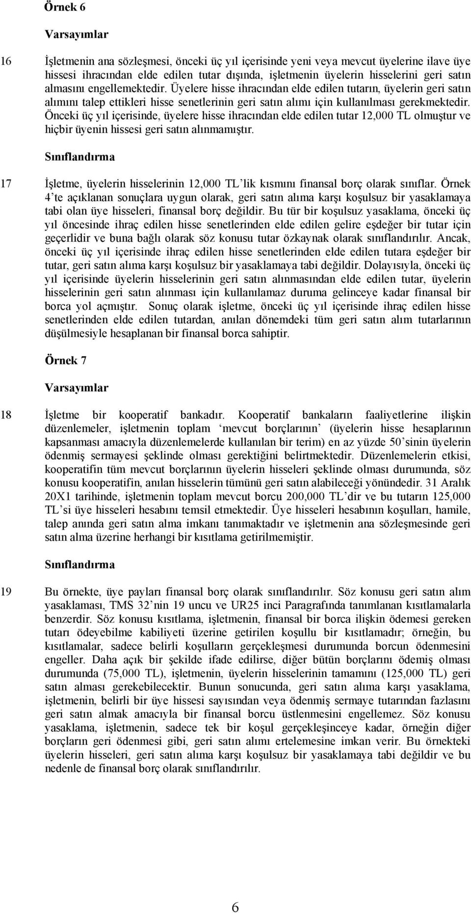 Önceki üç yıl içerisinde, üyelere hisse ihracından elde edilen tutar 12,000 TL olmuştur ve hiçbir üyenin hissesi geri satın alınmamıştır.